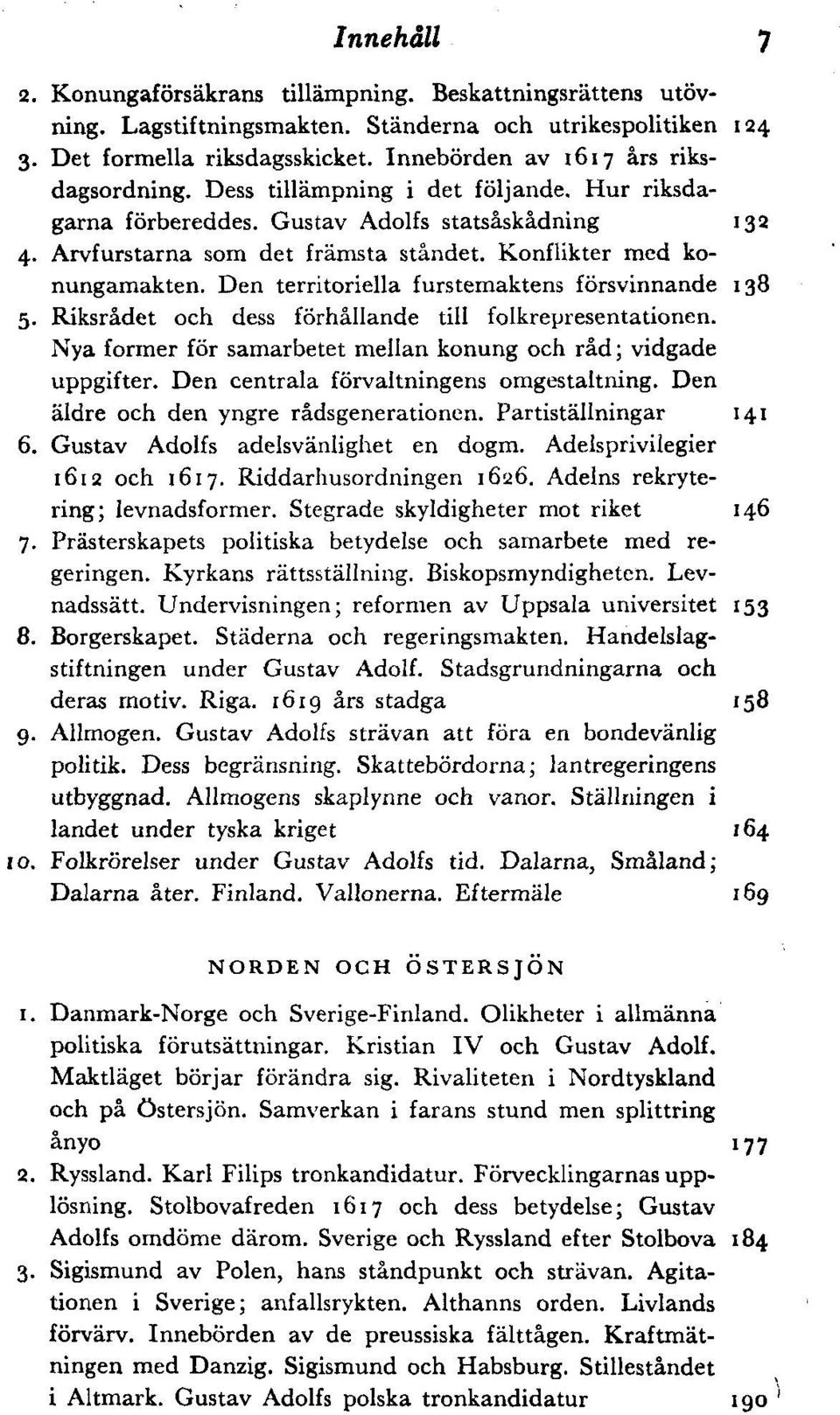 Konflikter med konungamakten. Den territoriella furstemaktens försvinnande 138 5. Riksrådet och dess förhållande till folkrepresentationen.