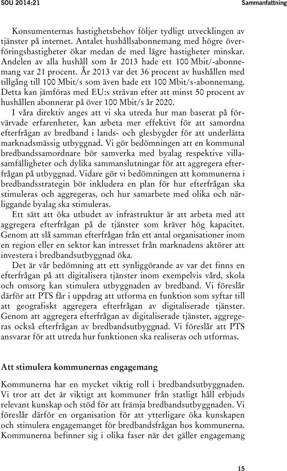 År 2013 var det 36 procent av hushållen med tillgång till 100 Mbit/s som även hade ett 100 Mbit/s-abonnemang.