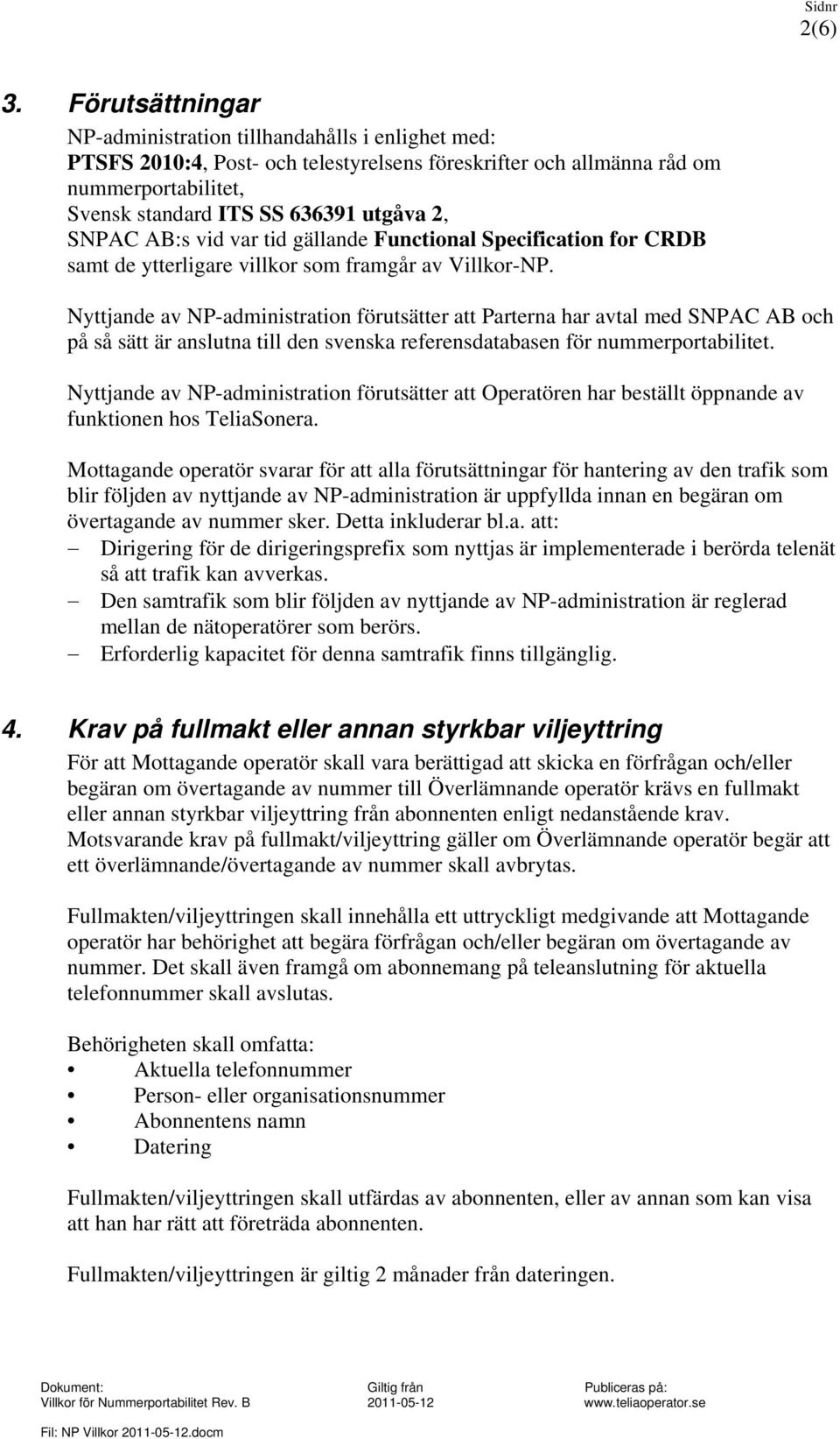 SNPAC AB:s vid var tid gällande Functional Specification for CRDB samt de ytterligare villkor som framgår av Villkor-NP.