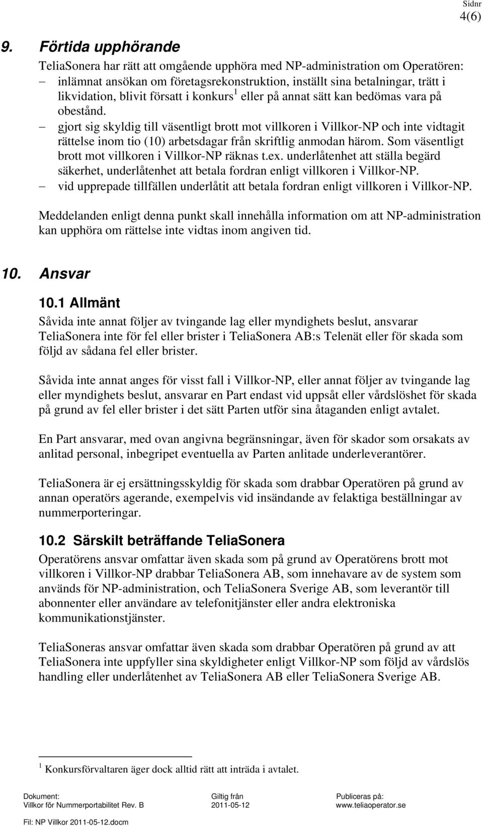 gjort sig skyldig till väsentligt brott mot villkoren i Villkor-NP och inte vidtagit rättelse inom tio (10) arbetsdagar från skriftlig anmodan härom.