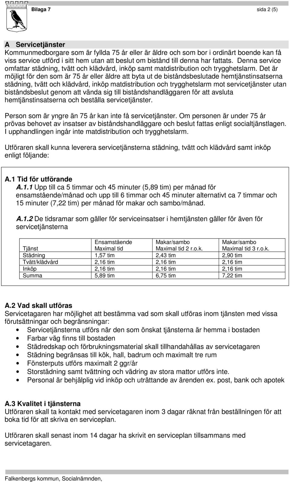 Det är möjligt för den som är 75 år eller äldre att byta ut de biståndsbeslutade hemtjänstinsatserna städning, tvätt och klädvård, inköp matdistribution och trygghetslarm mot servicetjänster utan