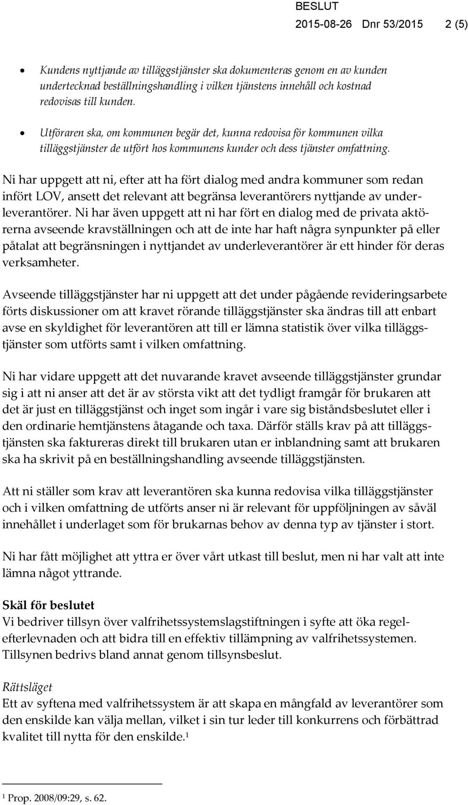 Ni har uppgett att ni, efter att ha fört dialog med andra kommuner som redan infört LOV, ansett det relevant att begränsa leverantörers nyttjande av underleverantörer.