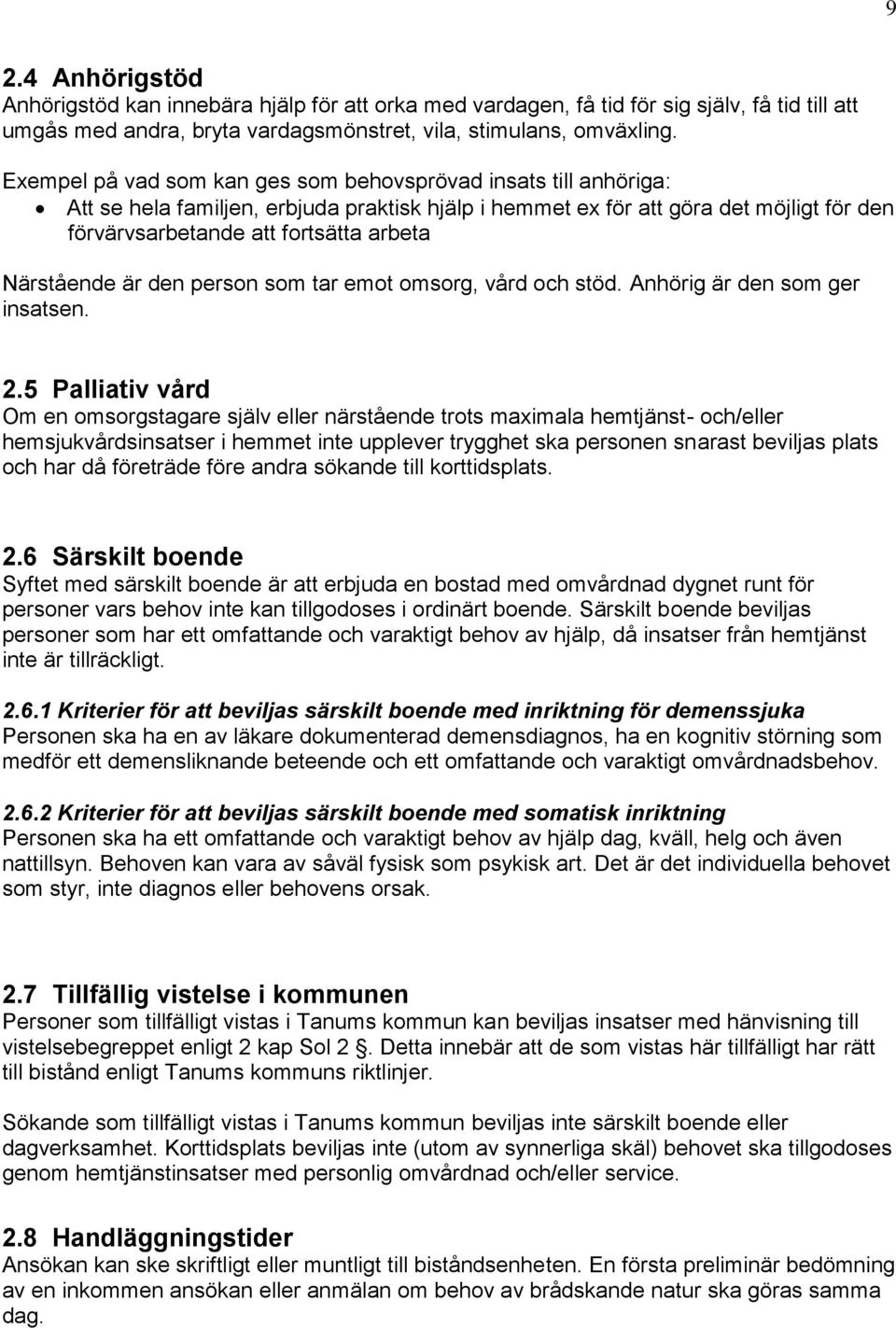 Närstående är den person som tar emot omsorg, vård och stöd. Anhörig är den som ger insatsen. 2.