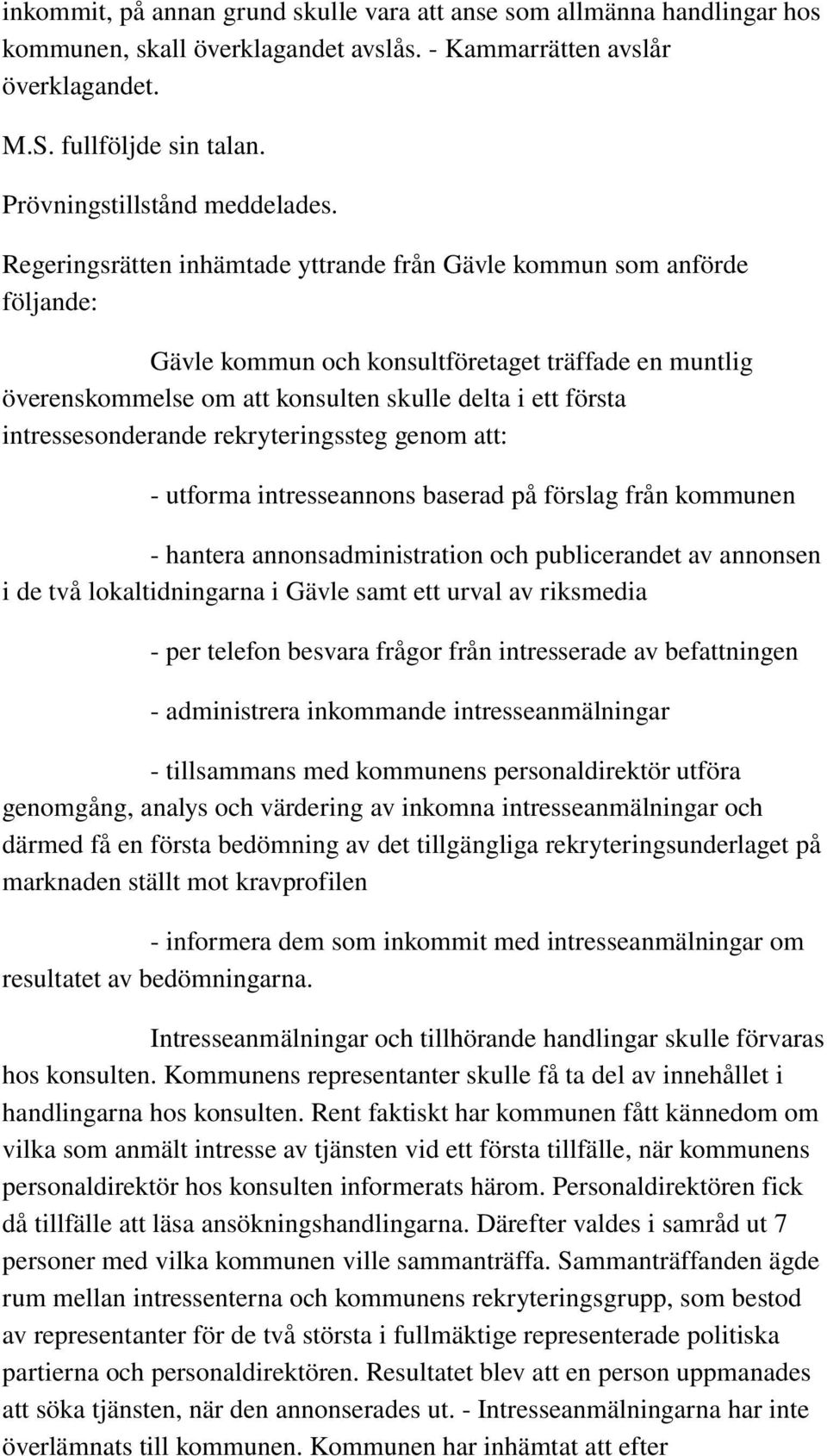 Regeringsrätten inhämtade yttrande från Gävle kommun som anförde följande: Gävle kommun och konsultföretaget träffade en muntlig överenskommelse om att konsulten skulle delta i ett första