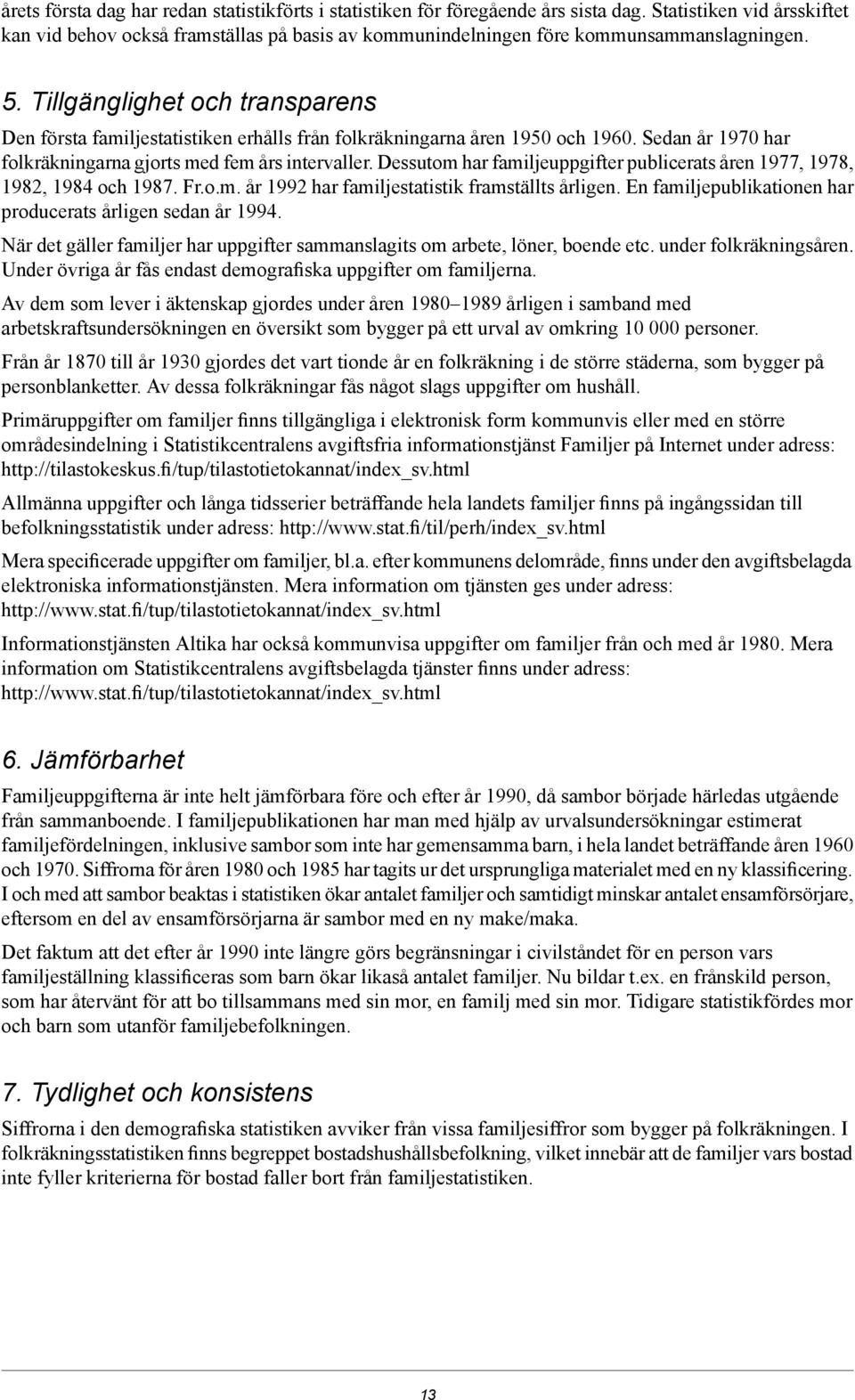 Tillgänglighet och transparens Den första familjestatistiken erhålls från folkräkningarna åren 1950 och 1960. Sedan år 1970 har folkräkningarna gjorts med fem års intervaller.