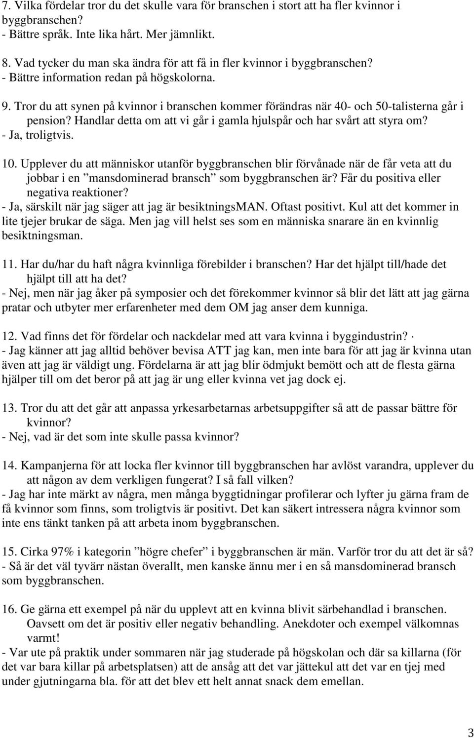 Upplever du att människor utanför byggbranschen blir förvånade när de får veta att du jobbar i en mansdominerad bransch som byggbranschen är? Får du positiva eller negativa reaktioner?