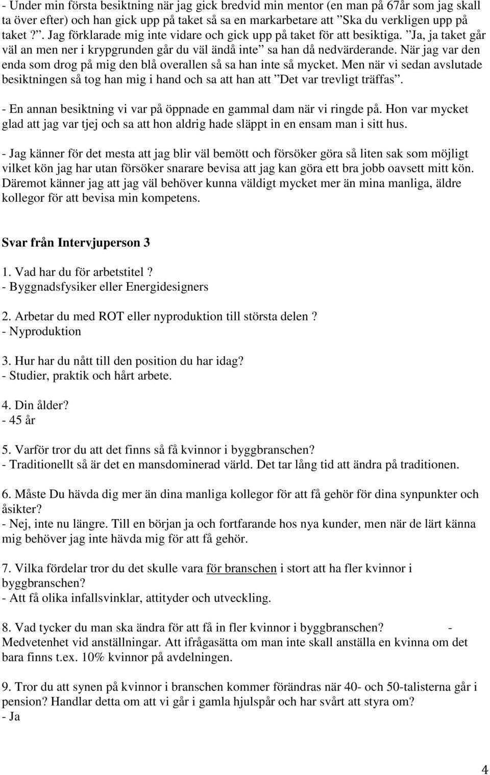 När jag var den enda som drog på mig den blå overallen så sa han inte så mycket. Men när vi sedan avslutade besiktningen så tog han mig i hand och sa att han att Det var trevligt träffas.