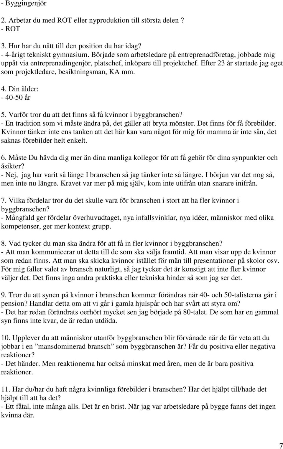 Varför tror du att det finns så få kvinnor i - En tradition som vi måste ändra på, det gäller att bryta mönster. Det finns för få förebilder.