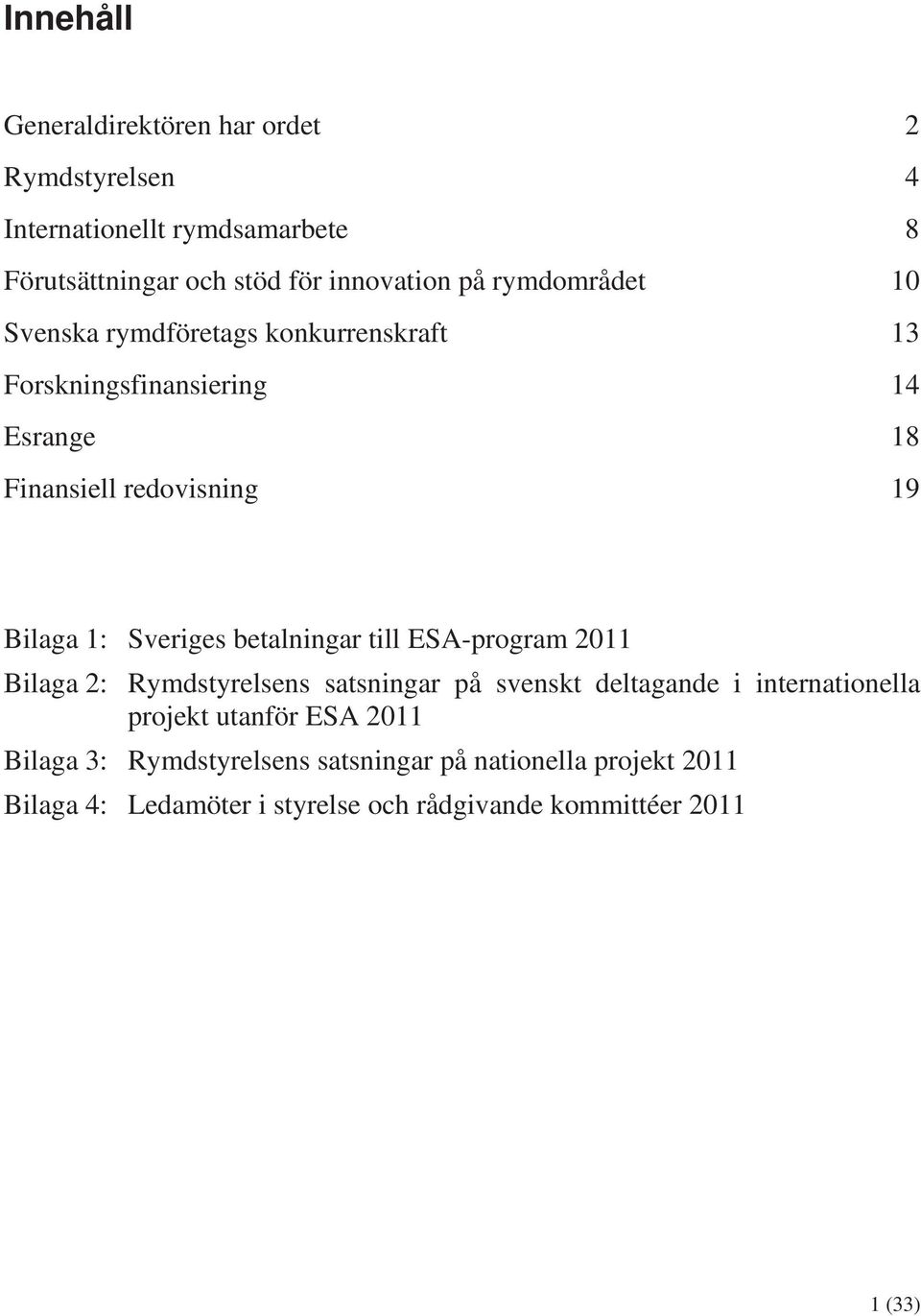 Sveriges betalningar till ESA-program 2011 Bilaga 2: Rymdstyrelsens satsningar på svenskt deltagande i internationella projekt