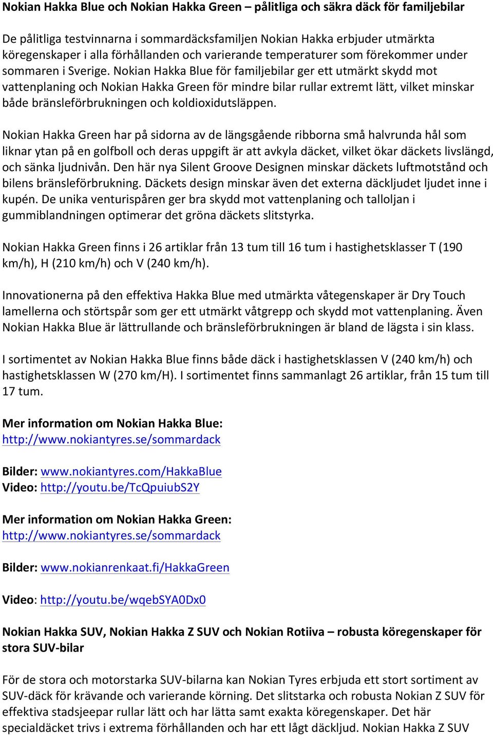 Nokian Hakka Blue för familjebilar ger ett utmärkt skydd mot vattenplaning och Nokian Hakka Green för mindre bilar rullar extremt lätt, vilket minskar både bränsleförbrukningen och koldioxidutsläppen.