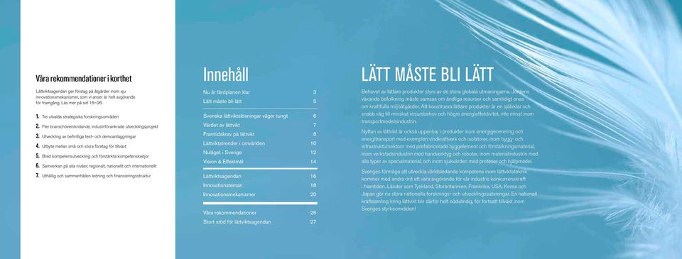 Utbyte mellan små och stora företag för tillväxt 5. Bred kompetensutveckling och förstärkta kompetenskedjor 6. Samverkan på alla nivåer; regionalt, nationellt och internationellt 7.