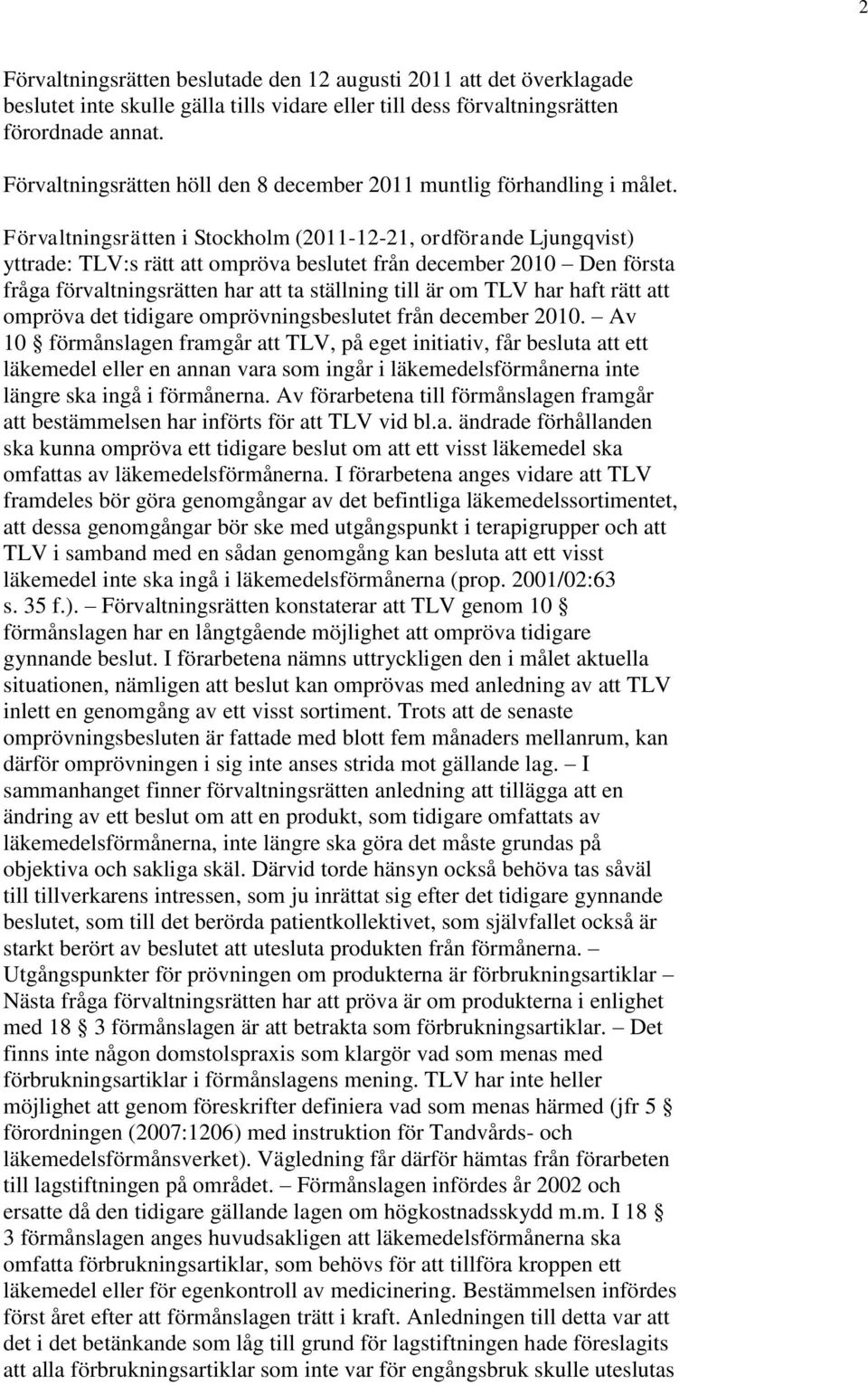 Förvaltningsrätten i Stockholm (2011-12-21, ordförande Ljungqvist) yttrade: TLV:s rätt att ompröva beslutet från december 2010 Den första fråga förvaltningsrätten har att ta ställning till är om TLV