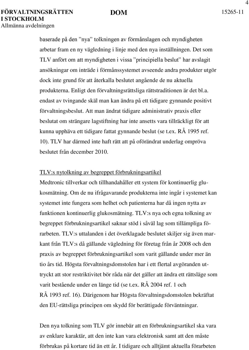 angående de nu aktuella produkterna. Enligt den förvaltningsrättsliga rättstraditionen är det bl.a. endast av tvingande skäl man kan ändra på ett tidigare gynnande positivt förvaltningsbeslut.