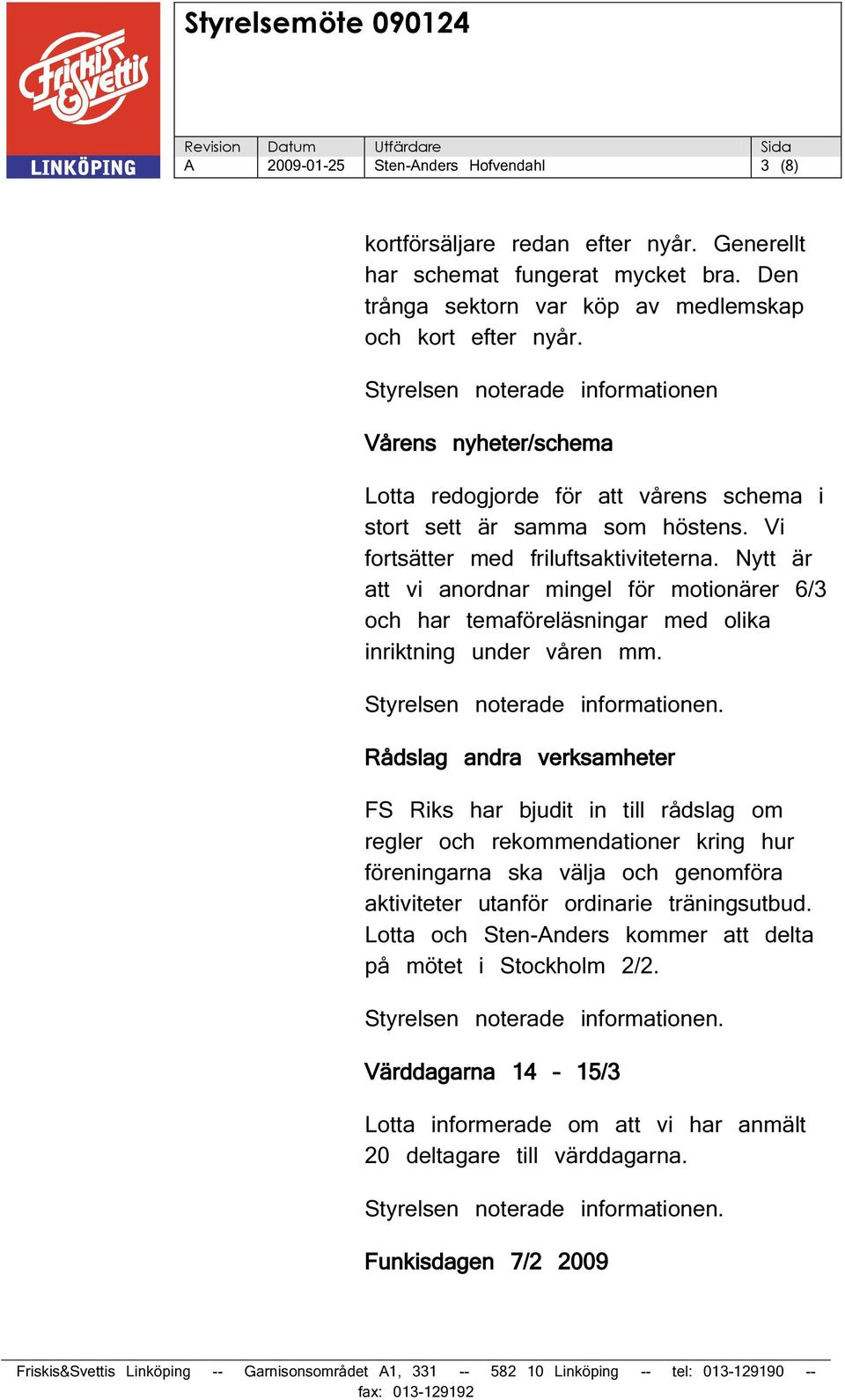 Nytt är att vi anordnar mingel för motionärer 6/3 och har temaföreläsningar med olika inriktning under våren mm.