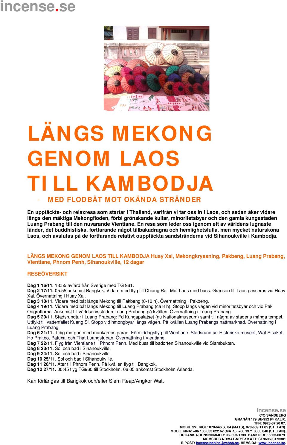 Mekongfloden, förbi grönskande kullar, minoritetsbyar och den gamla kungastaden Luang Prabang till den nuvarande Vientiane.
