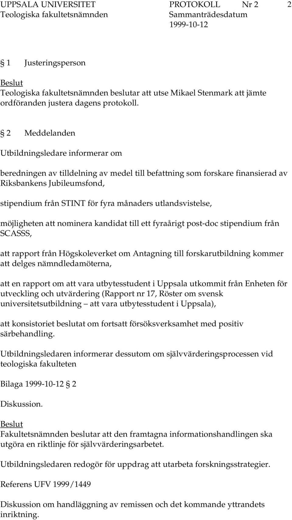 utlandsvistelse, möjligheten att nominera kandidat till ett fyraårigt post-doc stipendium från SCASSS, att rapport från Högskoleverket om Antagning till forskarutbildning kommer att delges