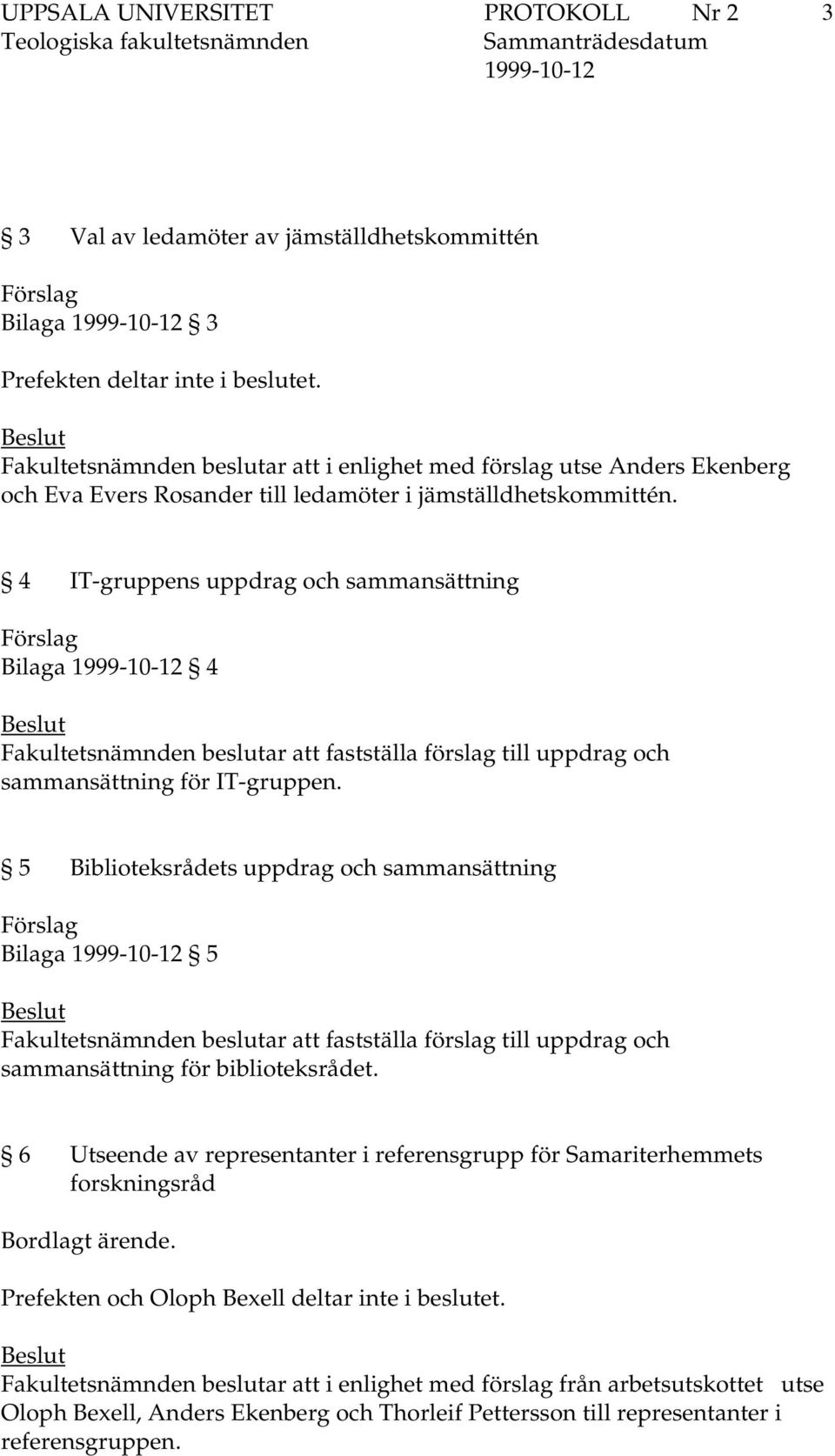 4 IT-gruppens uppdrag och sammansättning Bilaga 4 Fakultetsnämnden beslutar att fastställa förslag till uppdrag och sammansättning för IT-gruppen.