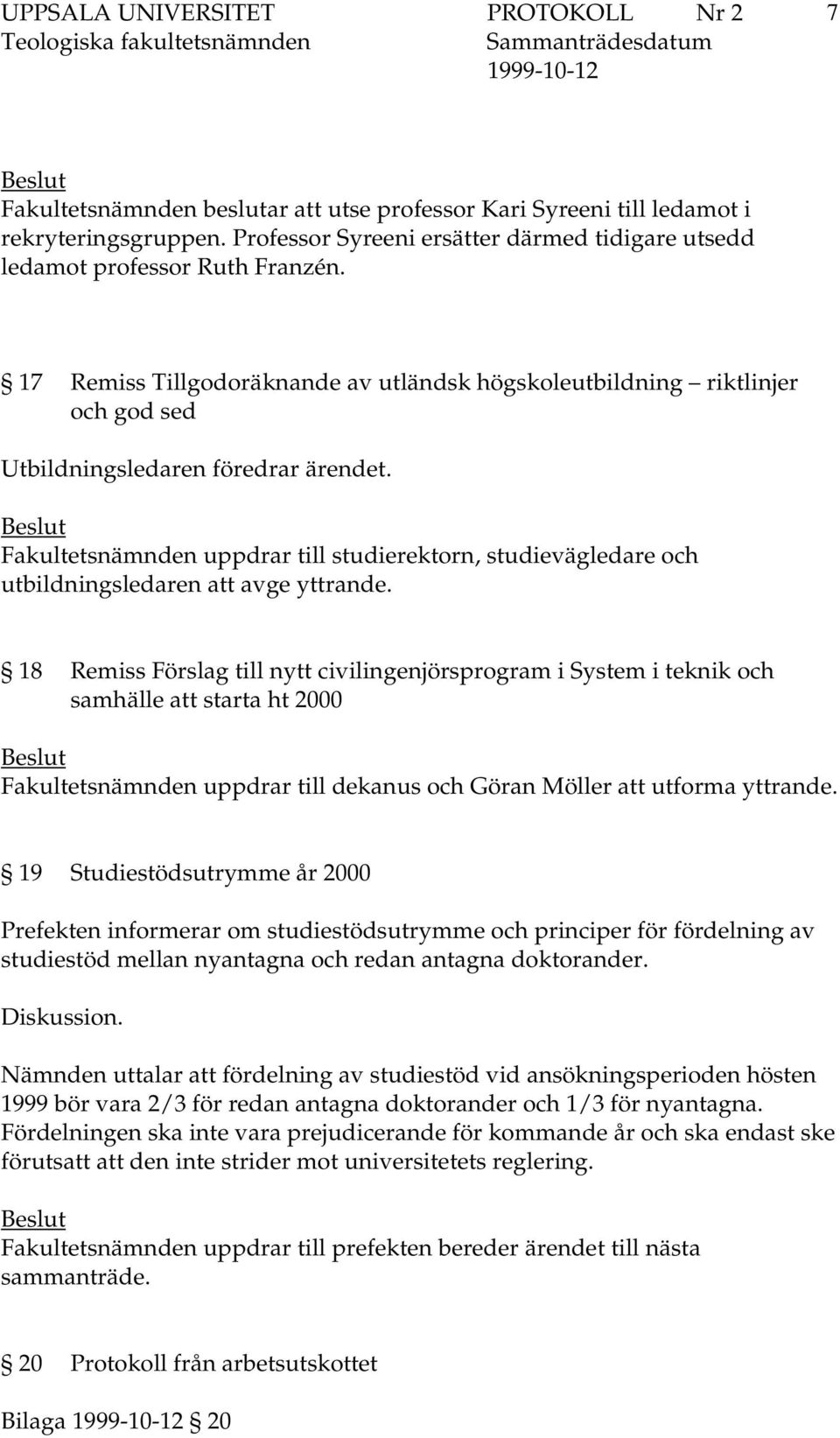 Fakultetsnämnden uppdrar till studierektorn, studievägledare och utbildningsledaren att avge yttrande.