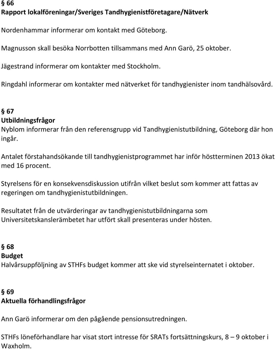 67 Utbildningsfrågor Nyblom informerar från den referensgrupp vid Tandhygienistutbildning, Göteborg där hon ingår.