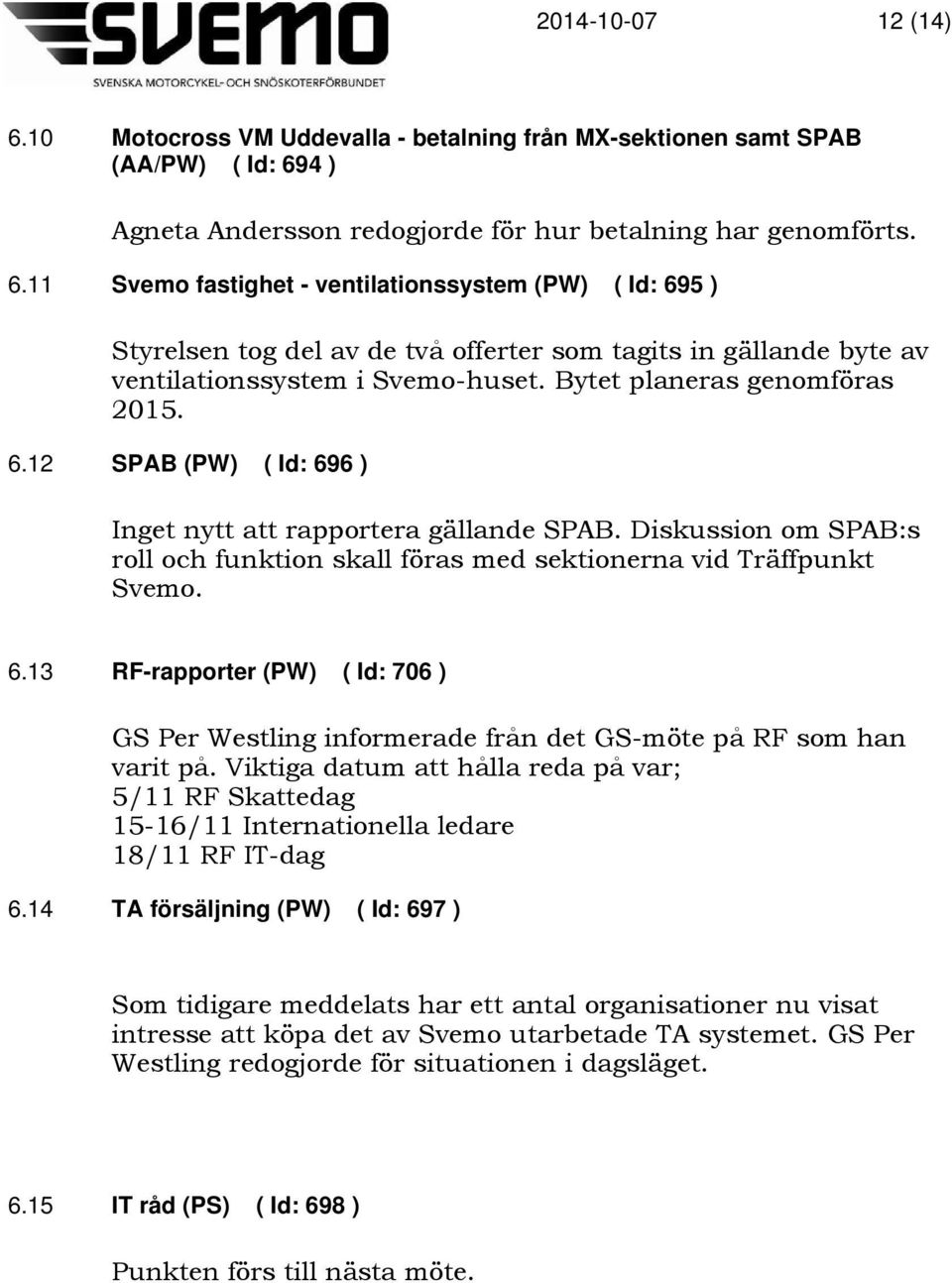 Viktiga datum att hålla reda på var; 5/11 RF Skattedag 15-16/11 Internationella ledare 18/11 RF IT-dag 6.