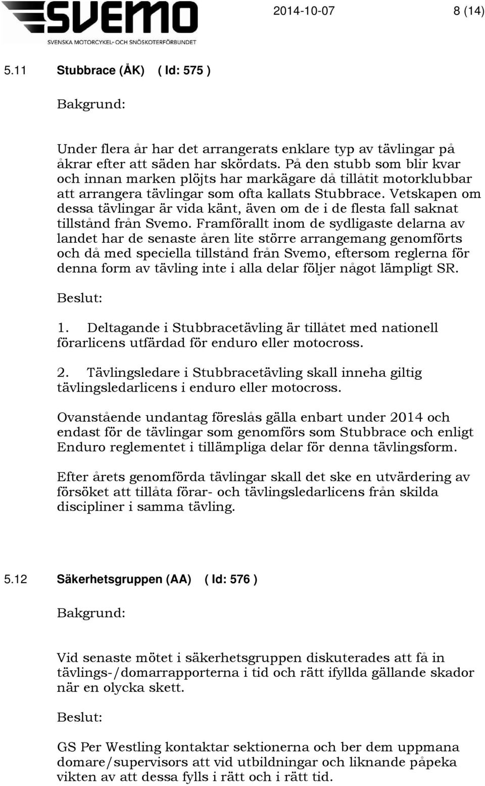 Vetskapen om dessa tävlingar är vida känt, även om de i de flesta fall saknat tillstånd från Svemo.