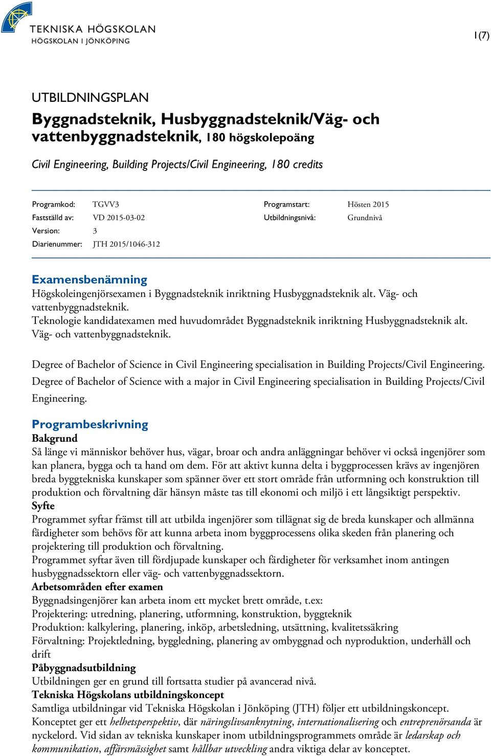 Husbyggnadsteknik alt. Väg- och vattenbyggnadsteknik. Teknologie kandidatexamen med huvudområdet Byggnadsteknik inriktning Husbyggnadsteknik alt. Väg- och vattenbyggnadsteknik. Degree of Bachelor of Science in Civil Engineering specialisation in Building Projects/Civil Engineering.