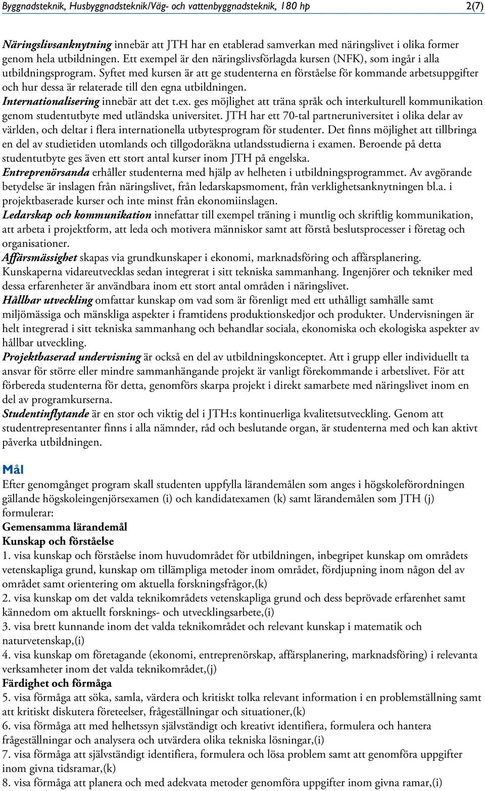 Syftet med kursen är att ge studenterna en förståelse för kommande arbetsuppgifter och hur dessa är relaterade till den egna utbildningen. Internationalisering innebär att det t.ex.