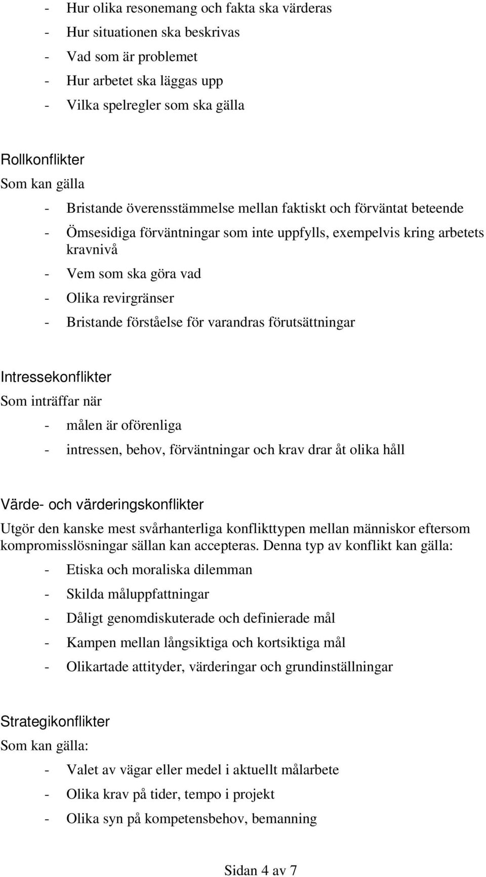 Bristande förståelse för varandras förutsättningar Intressekonflikter Som inträffar när - målen är oförenliga - intressen, behov, förväntningar och krav drar åt olika håll Värde- och