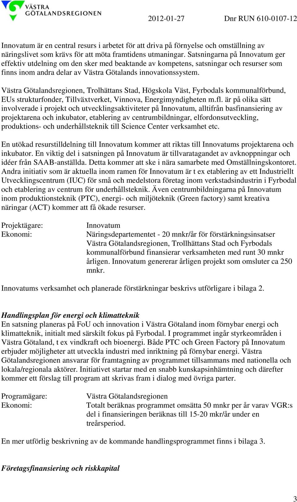 Västra Götalandsregionen, Trolhättans Stad, Högskola Väst, Fyrbodals kommunalförbund, EUs strukturfonder, Tillväxtverket, Vinnova, Energimyndigheten m.fl.