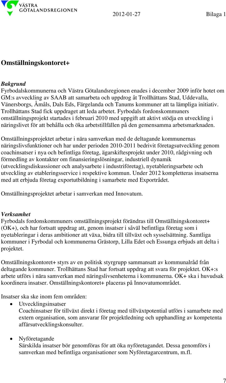 Fyrbodals fordonskommuners omställningsprojekt startades i februari 2010 med uppgift att aktivt stödja en utveckling i näringslivet för att behålla och öka arbetstillfällen på den gemensamma