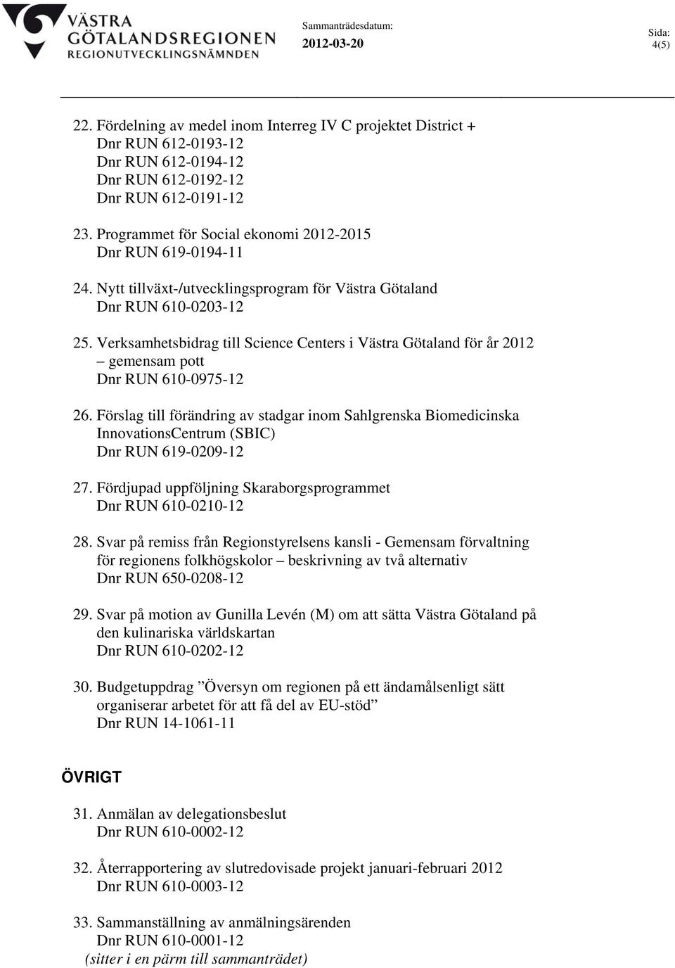 Verksamhetsbidrag till Science Centers i Västra Götaland för år 2012 gemensam pott Dnr RUN 610-0975-12 26.