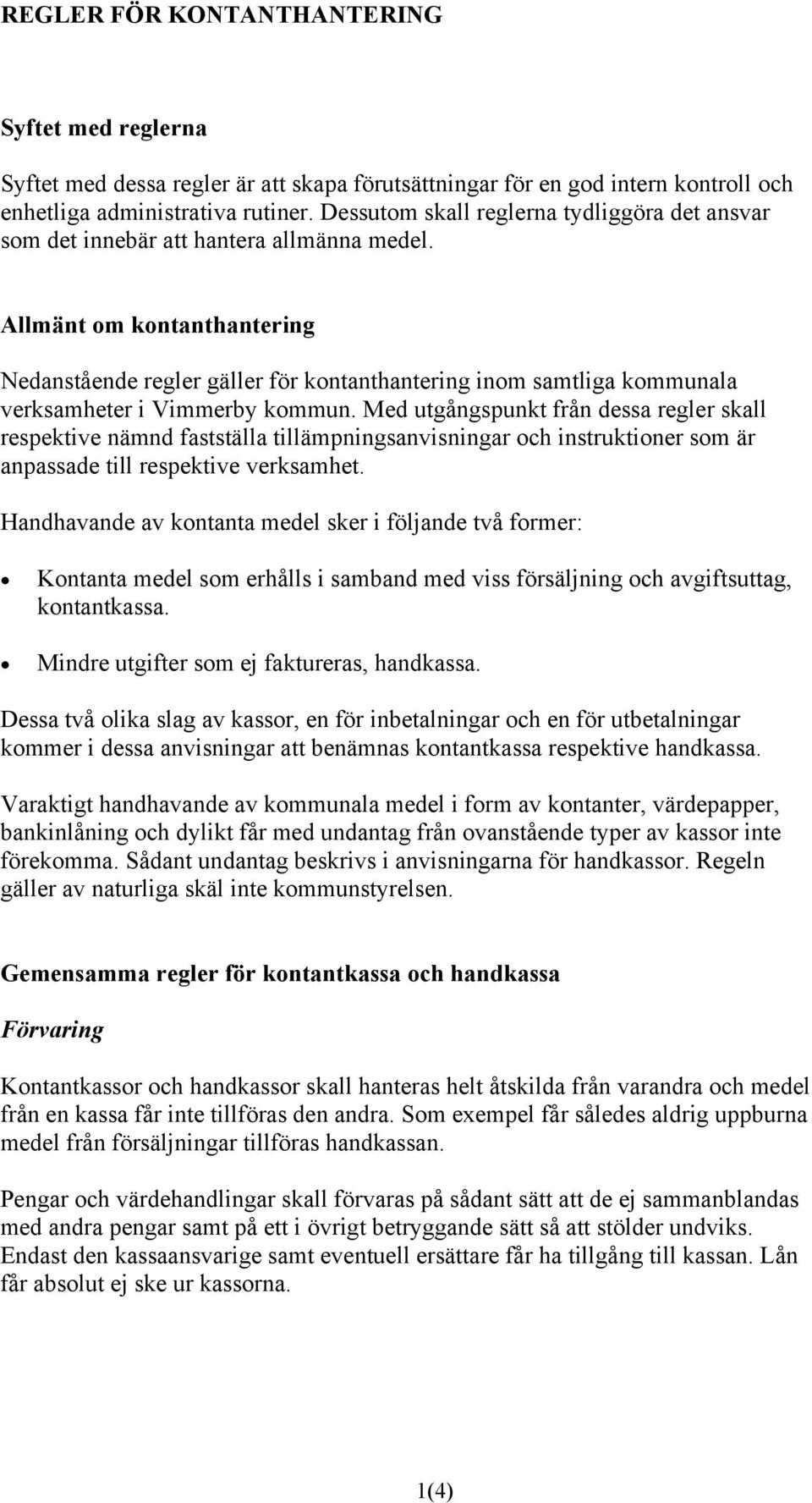 Allmänt om kontanthantering Nedanstående regler gäller för kontanthantering inom samtliga kommunala verksamheter i Vimmerby kommun.