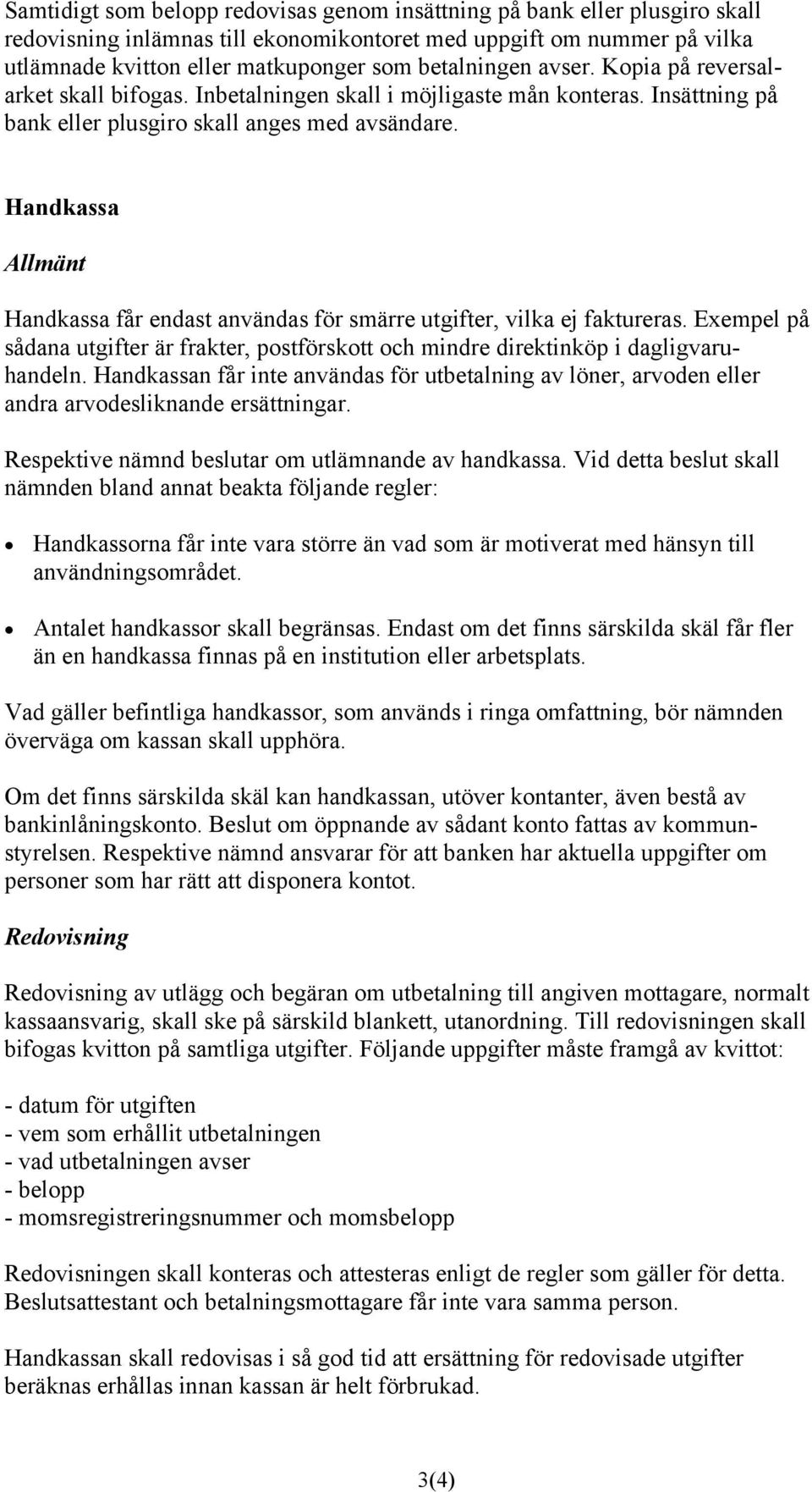 Handkassa Allmänt Handkassa får endast användas för smärre utgifter, vilka ej faktureras. Exempel på sådana utgifter är frakter, postförskott och mindre direktinköp i dagligvaruhandeln.