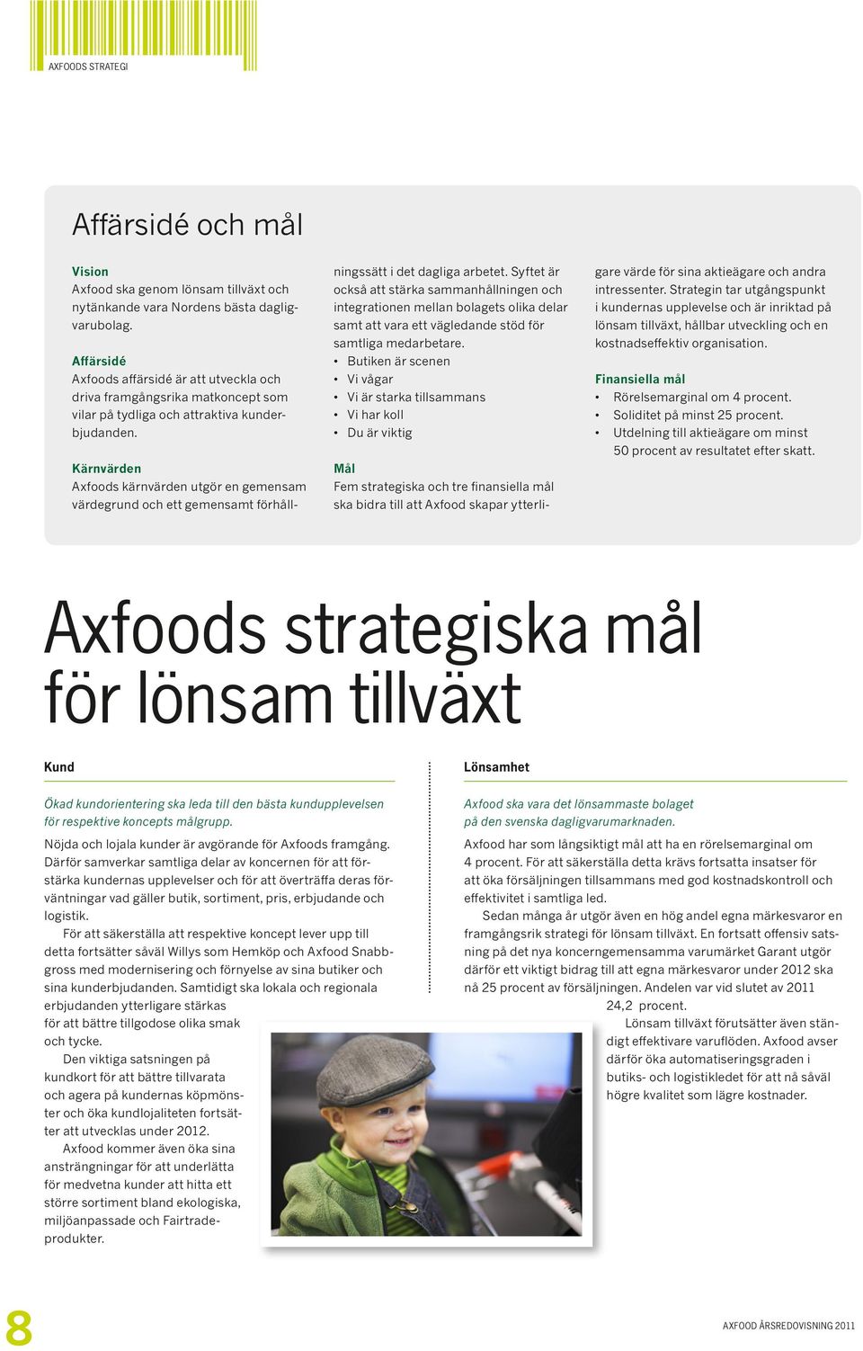 Kärnvärden Axfoods kärnvärden utgör en gemensam värde grund och ett gemensamt förhållningssätt i det dagliga arbetet.