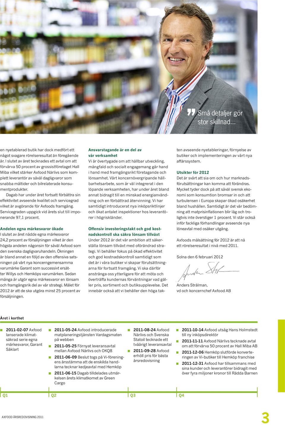 bilrelaterade konsumentprodukter. Dagab har under året fortsatt förbättra sin effektivitet avseende kvalitet och servicegrad vilket är avgörande för Axfoods framgång.