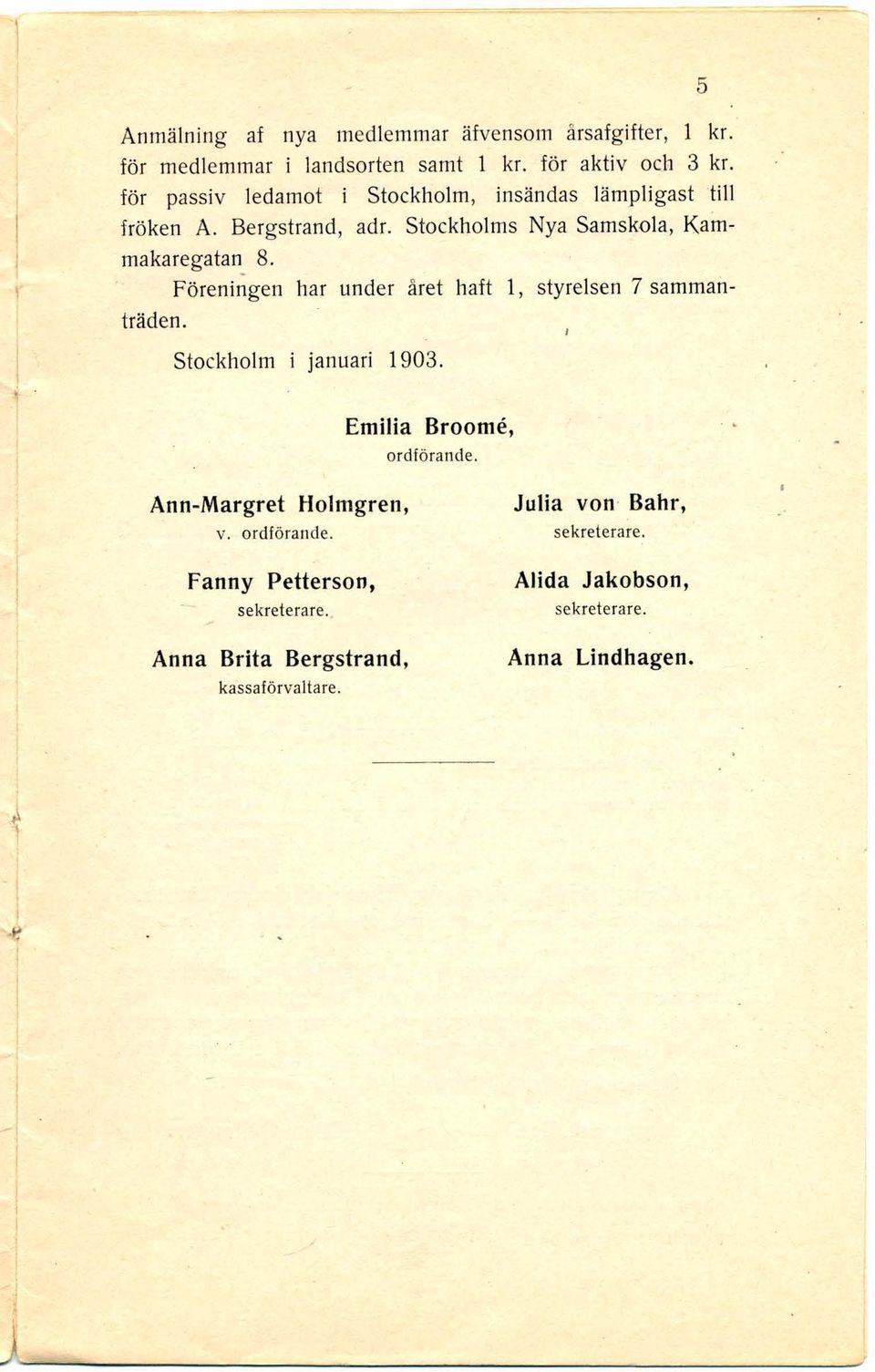 Föreningen har under året haft 1, styrelsen 7 sammanträden. Stockholm i januari 1903. Emilia Broome, ordförande.