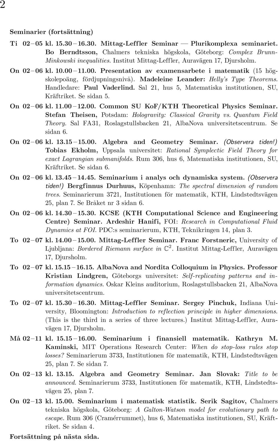 Handledare: Paul Vaderlind. Sal 21, hus 5, Matematiska institutionen, SU, Kräftriket. Se sidan 5. On 02 06 kl. 11.00 12.00. Common SU KoF/KTH Theoretical Physics Seminar.