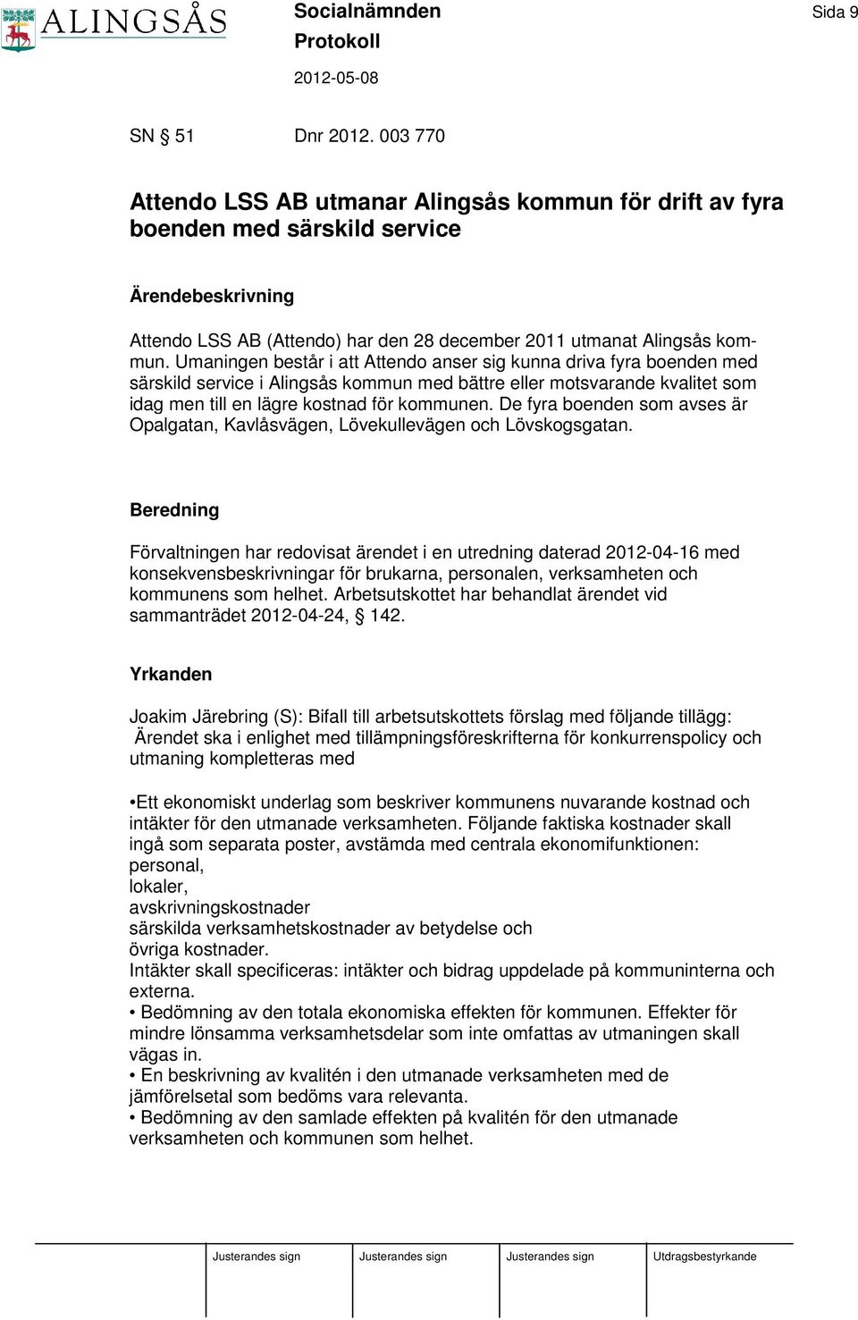 Umaningen består i att Attendo anser sig kunna driva fyra boenden med särskild service i Alingsås kommun med bättre eller motsvarande kvalitet som idag men till en lägre kostnad för kommunen.