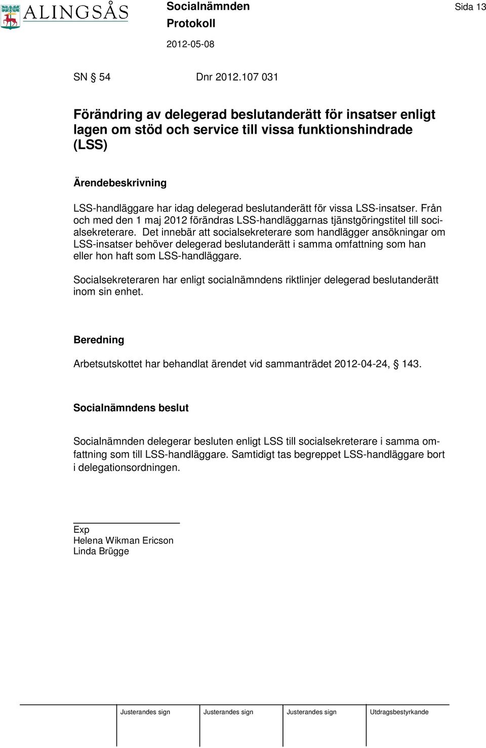 LSS-insatser. Från och med den 1 maj 2012 förändras LSS-handläggarnas tjänstgöringstitel till socialsekreterare.