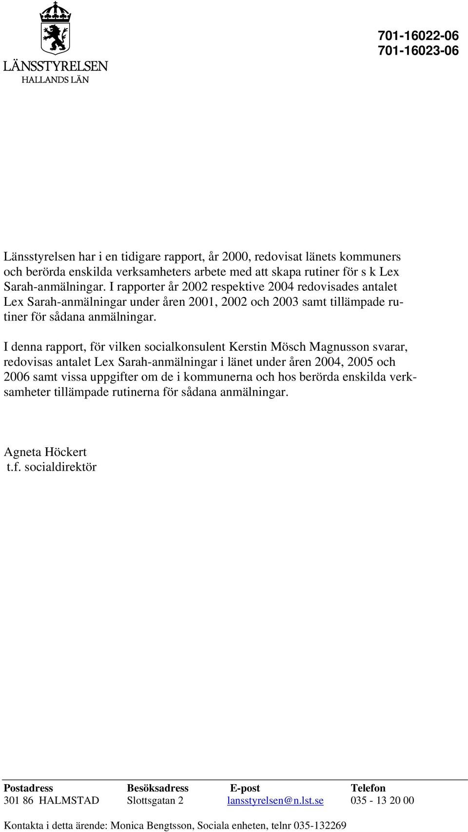 I denna rapport, för vilken socialkonsulent Kerstin Mösch Magnusson svarar, redovisas antalet Lex Sarah-anmälningar i länet under åren 2004, 2005 och 2006 samt vissa uppgifter om de i kommunerna och