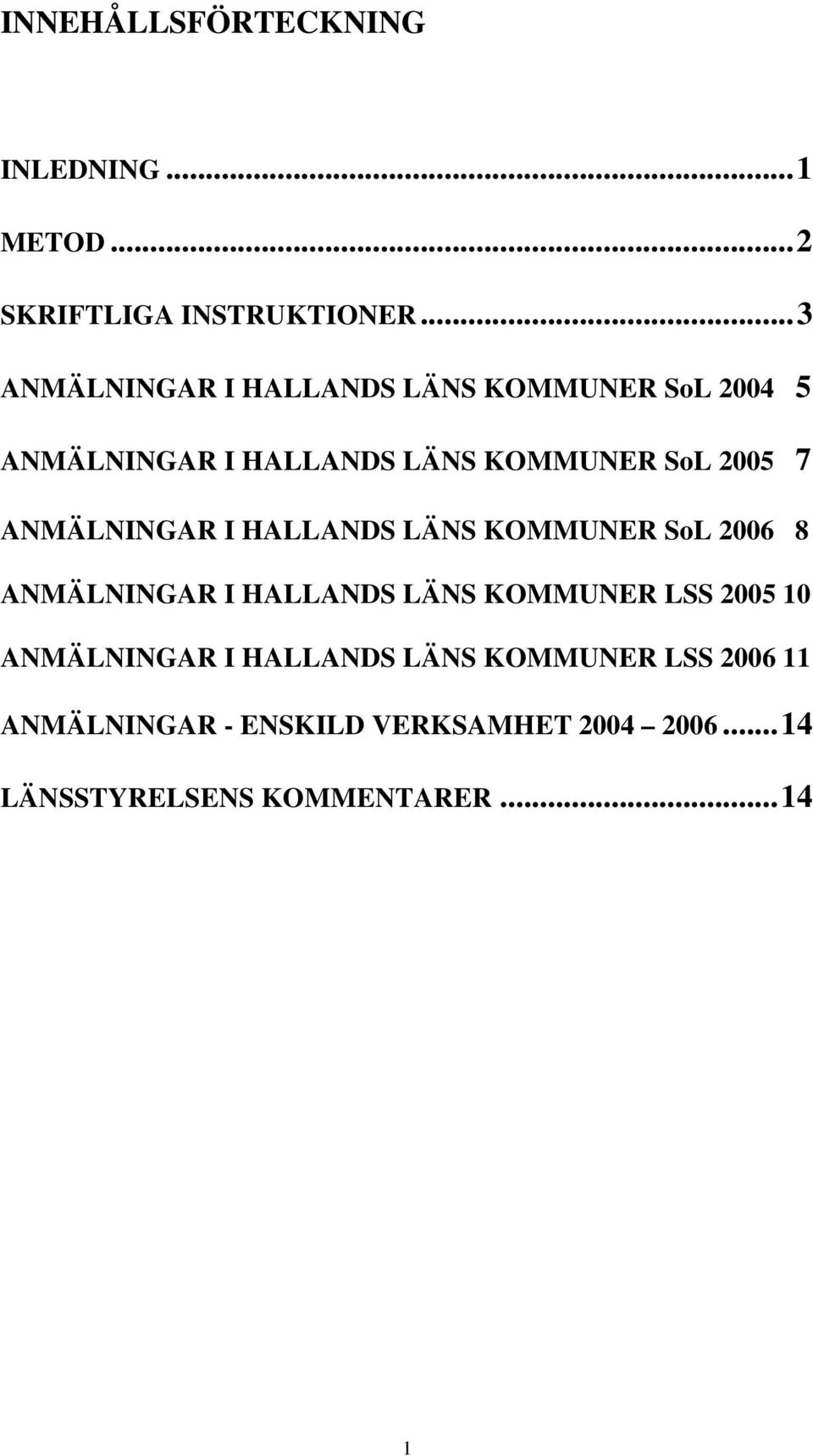 ANMÄLNINGAR I HALLANDS LÄNS KOMMUNER SoL 2006 8 ANMÄLNINGAR I HALLANDS LÄNS KOMMUNER LSS 2005 10