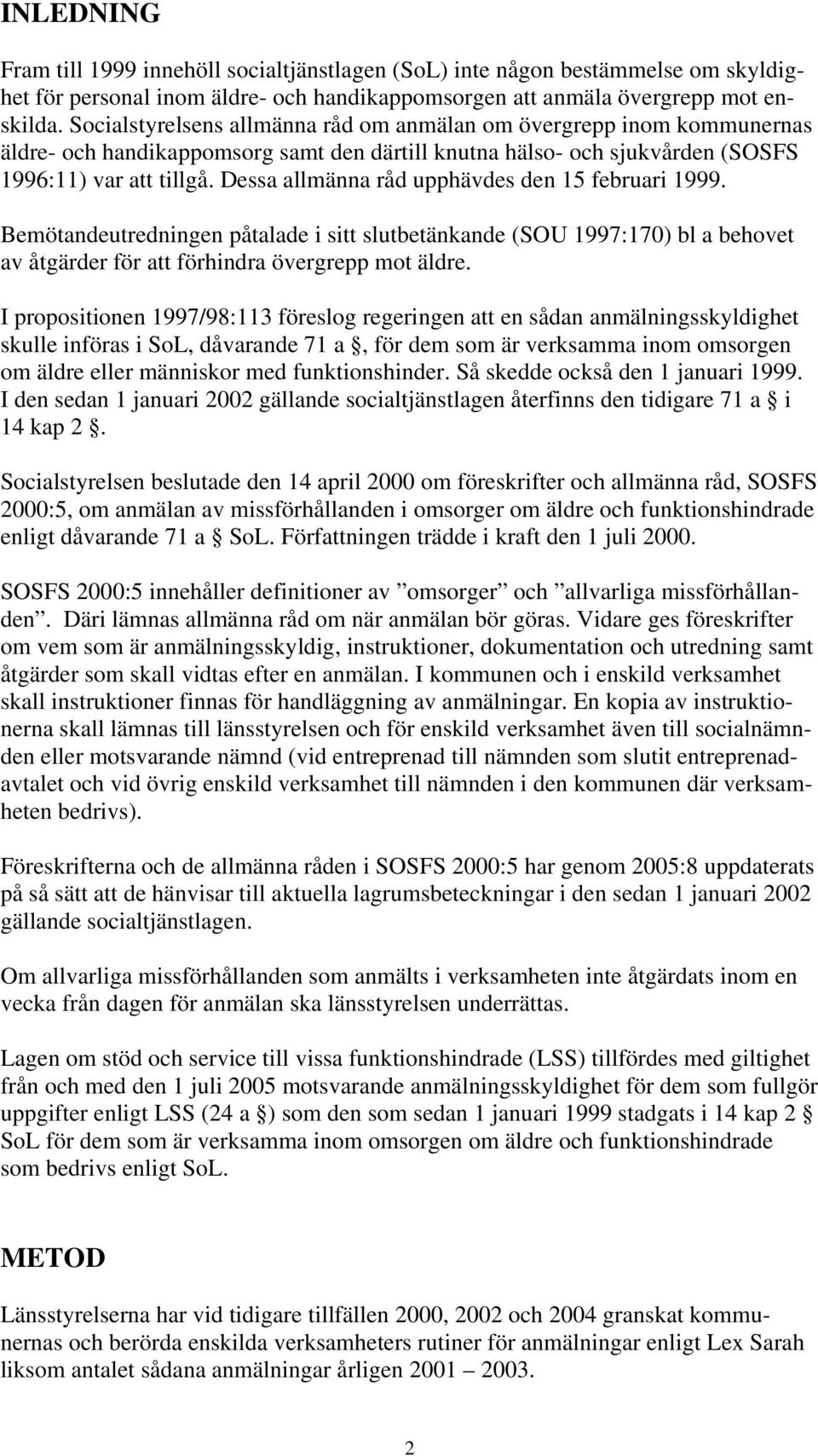 Dessa allmänna råd upphävdes den 15 februari 1999. Bemötandeutredningen påtalade i sitt slutbetänkande (SOU 1997:170) bl a behovet av åtgärder för att förhindra mot äldre.