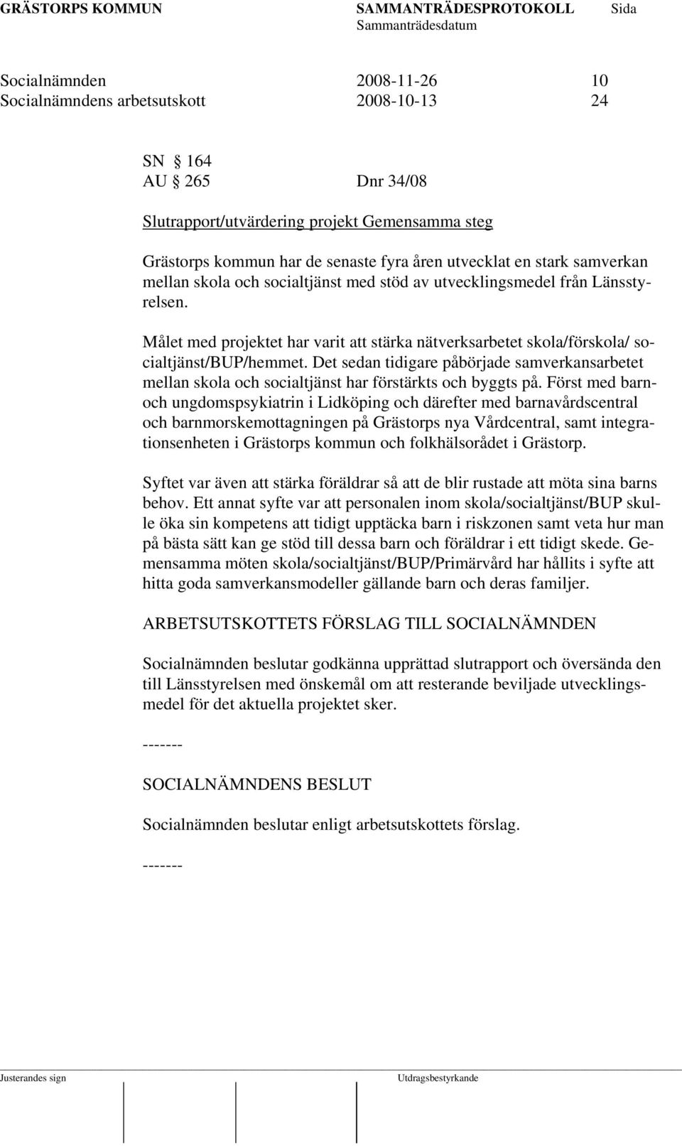 Det sedan tidigare påbörjade samverkansarbetet mellan skola och socialtjänst har förstärkts och byggts på.