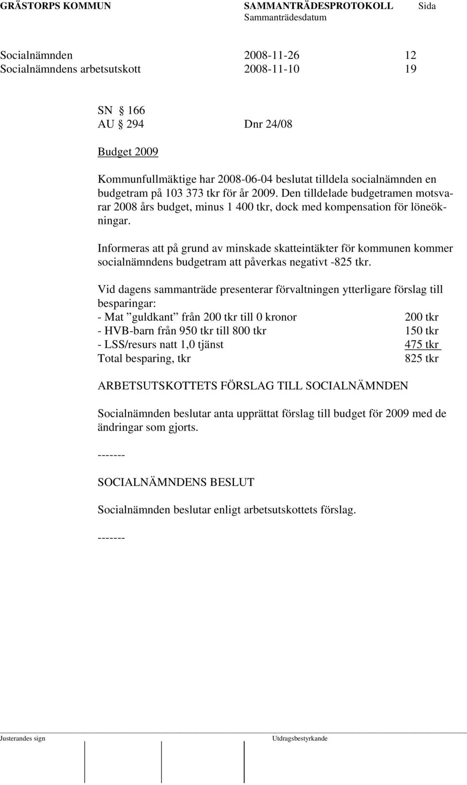 Informeras att på grund av minskade skatteintäkter för kommunen kommer socialnämndens budgetram att påverkas negativt -825 tkr.