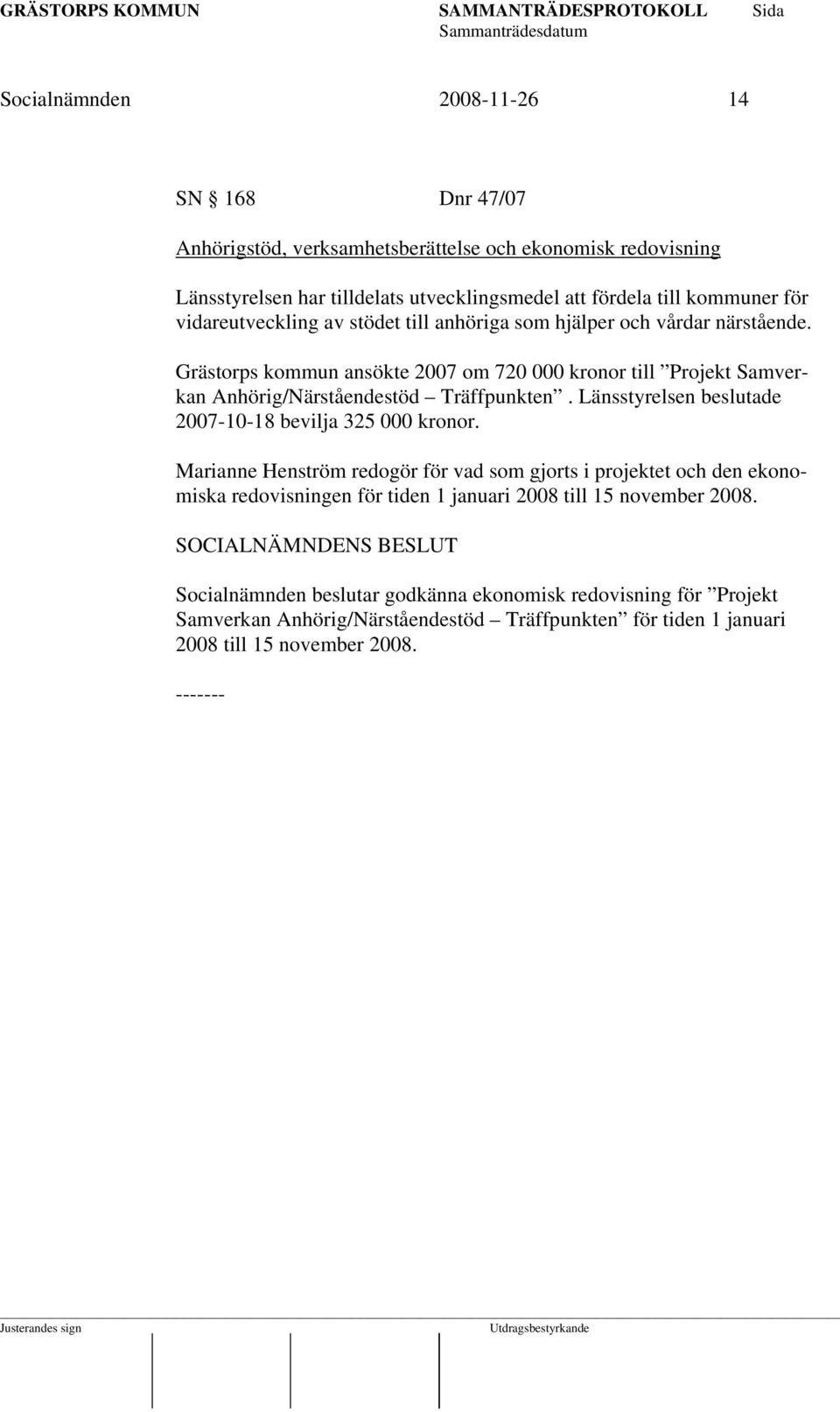 Grästorps kommun ansökte 2007 om 720 000 kronor till Projekt Samverkan Anhörig/Närståendestöd Träffpunkten. Länsstyrelsen beslutade 2007-10-18 bevilja 325 000 kronor.