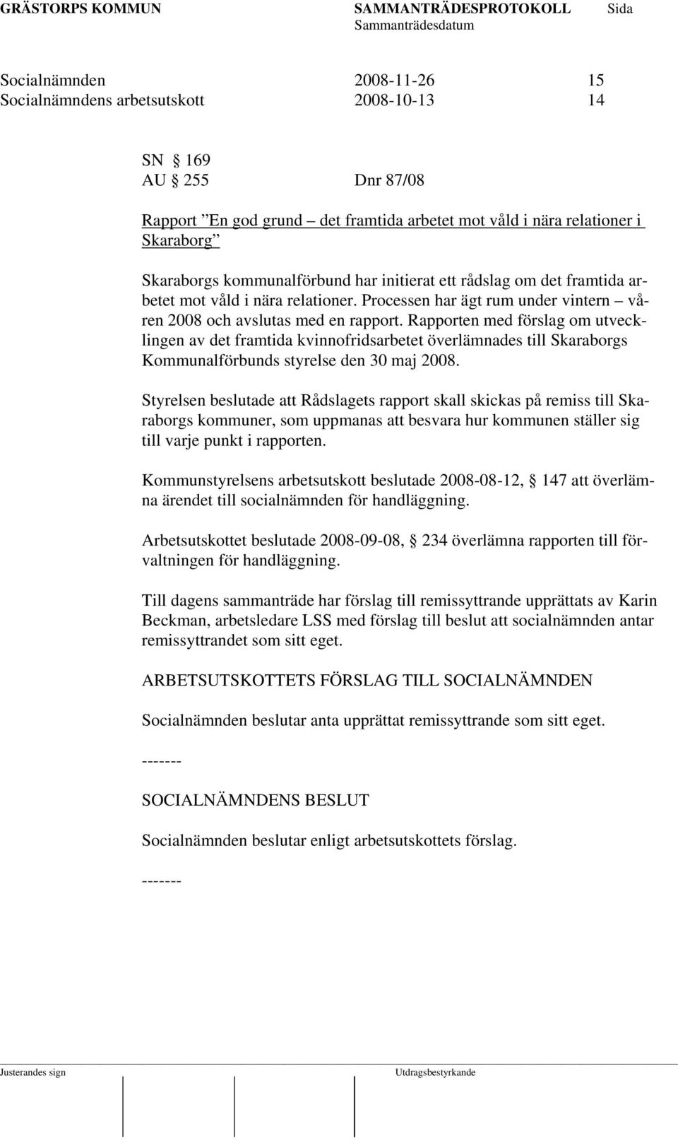 Rapporten med förslag om utvecklingen av det framtida kvinnofridsarbetet överlämnades till Skaraborgs Kommunalförbunds styrelse den 30 maj 2008.