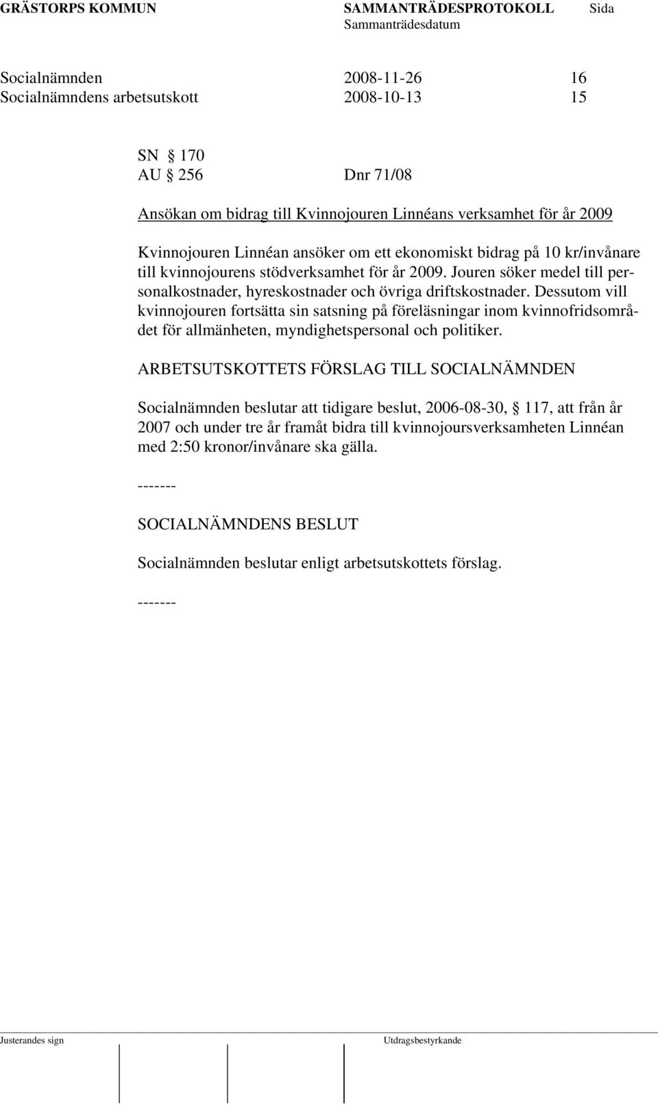 Dessutom vill kvinnojouren fortsätta sin satsning på föreläsningar inom kvinnofridsområdet för allmänheten, myndighetspersonal och politiker.