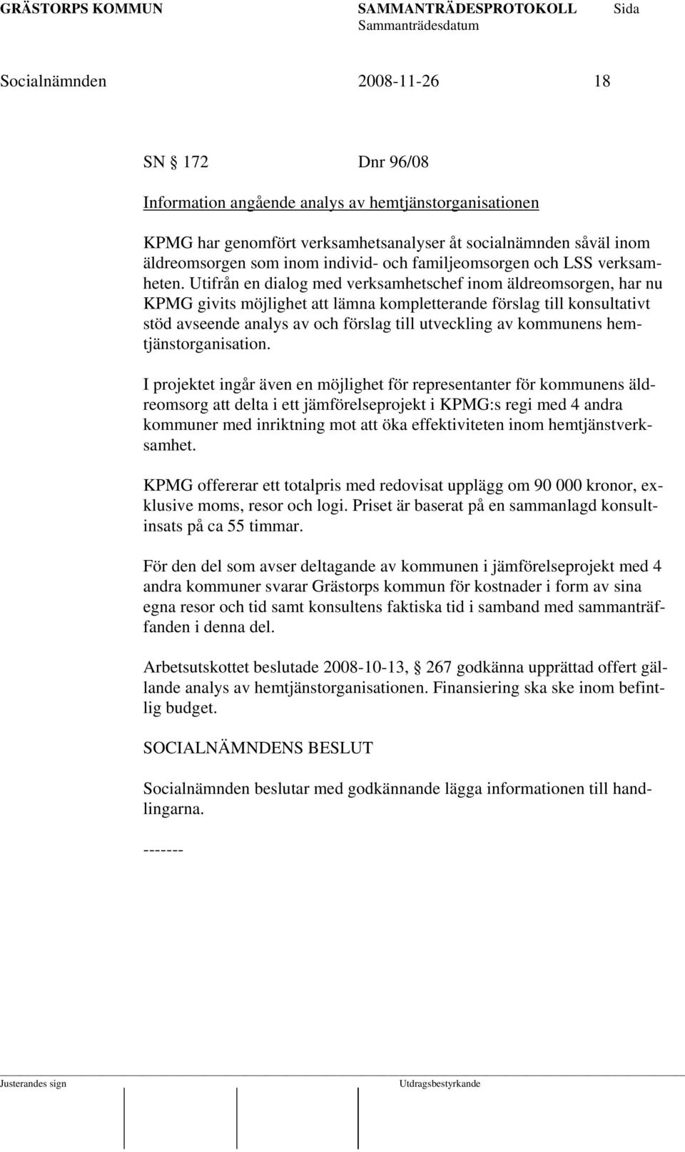 Utifrån en dialog med verksamhetschef inom äldreomsorgen, har nu KPMG givits möjlighet att lämna kompletterande förslag till konsultativt stöd avseende analys av och förslag till utveckling av