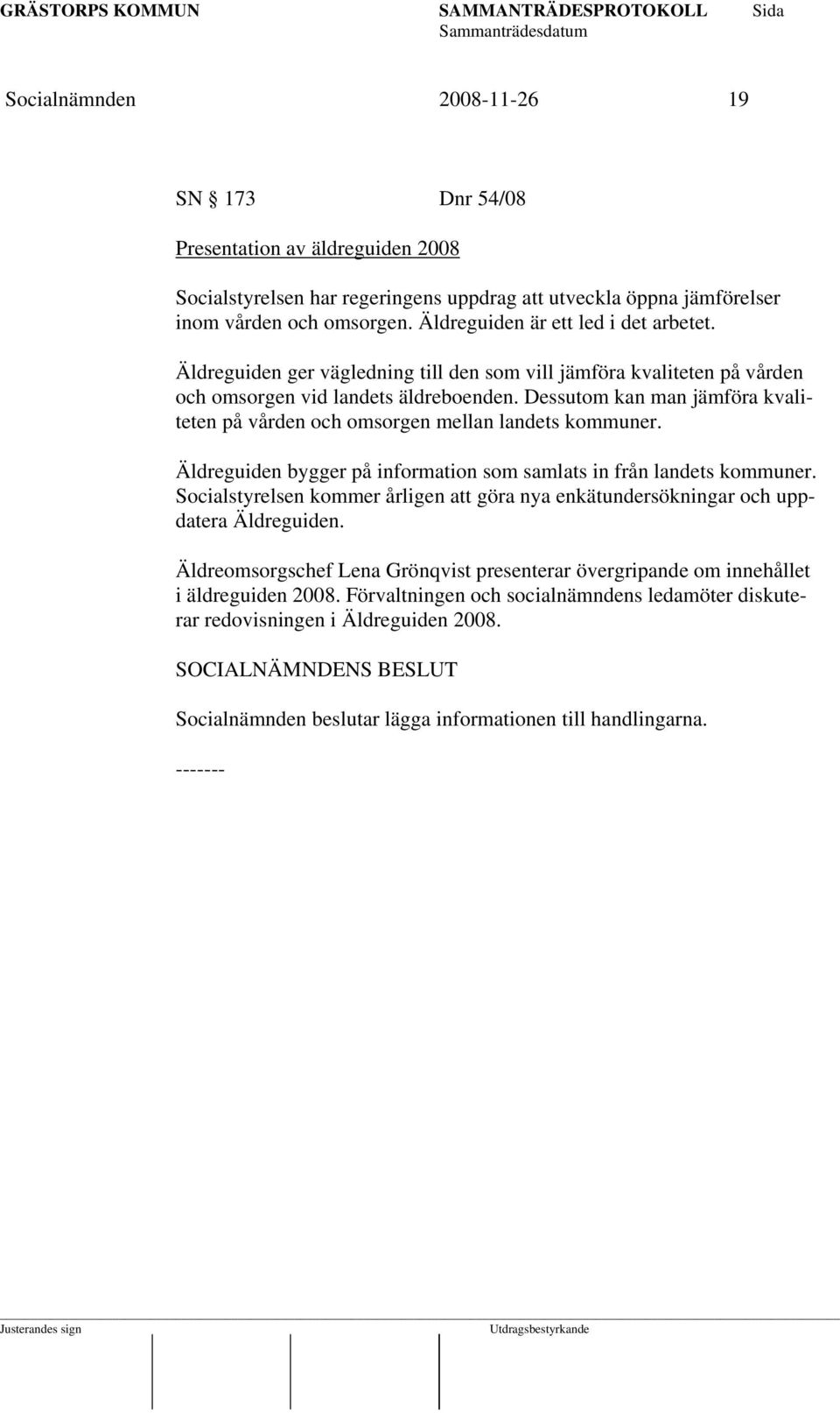 Dessutom kan man jämföra kvaliteten på vården och omsorgen mellan landets kommuner. Äldreguiden bygger på information som samlats in från landets kommuner.