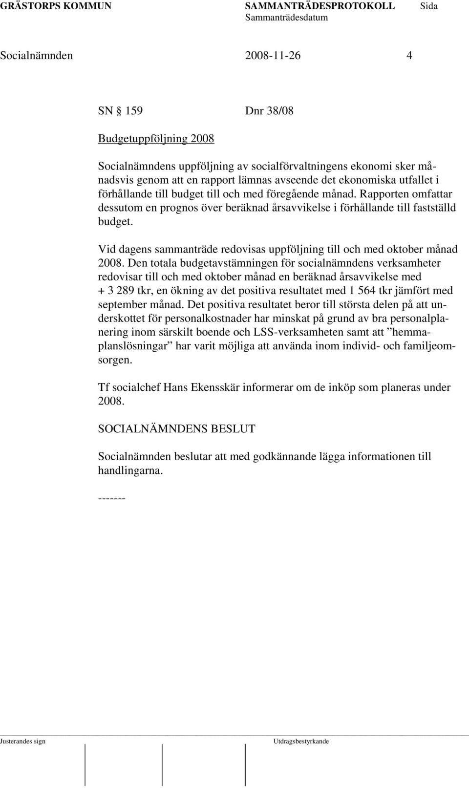 Vid dagens sammanträde redovisas uppföljning till och med oktober månad 2008.
